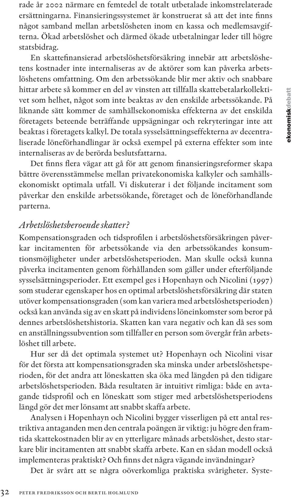 Ökad arbetslöshet och därmed ökade utbetalningar leder till högre statsbidrag.