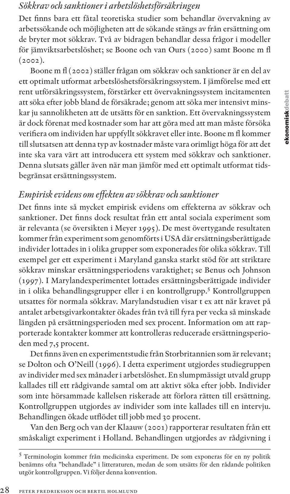 Boone m fl (2002) ställer frågan om sökkrav och sanktioner är en del av ett optimalt utformat arbetslöshetsförsäkringssystem.