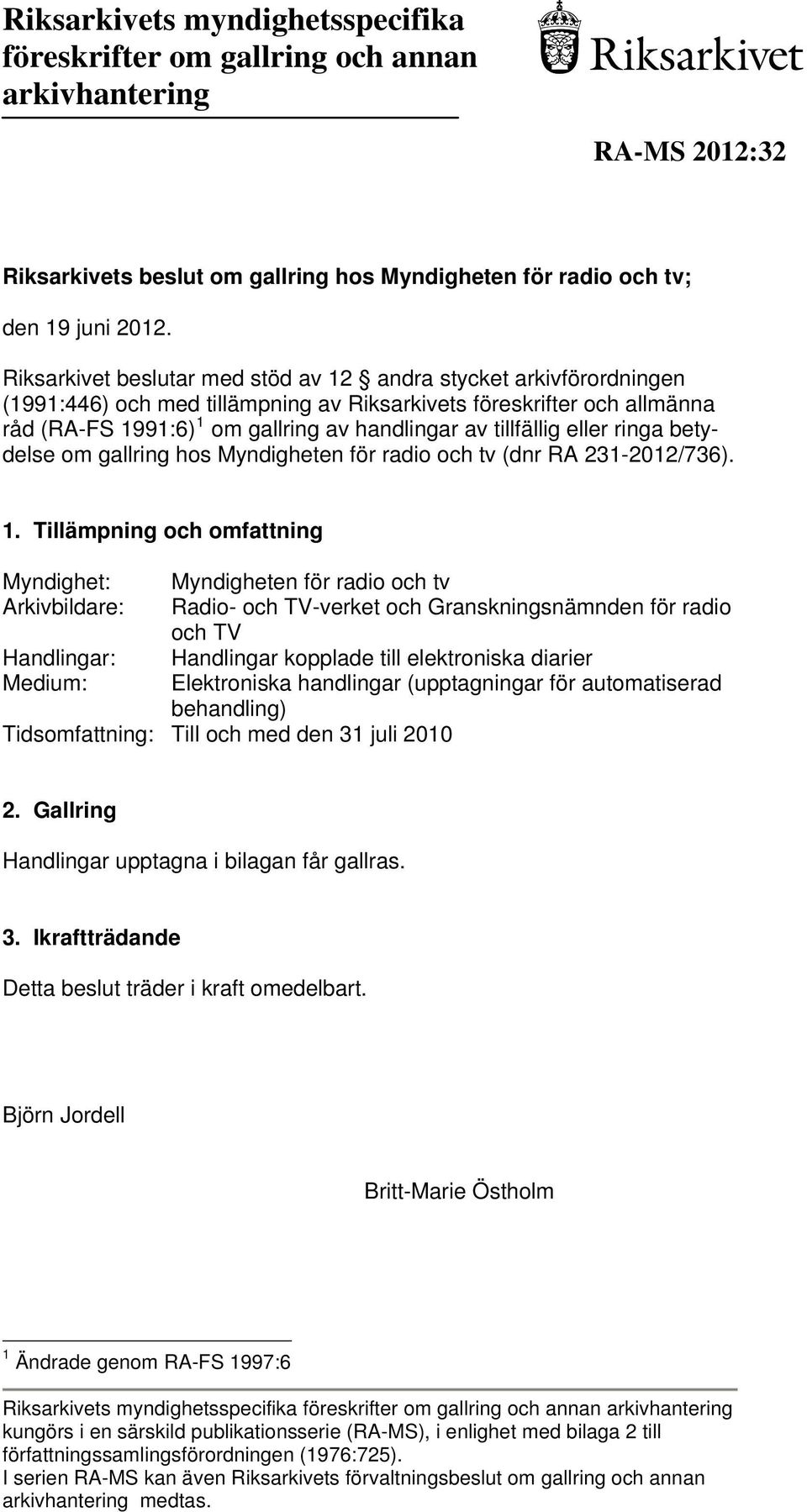 tillfällig eller ringa betydelse om gallring hos Myndigheten för radio och tv (dnr RA 231-2012/736). 1.