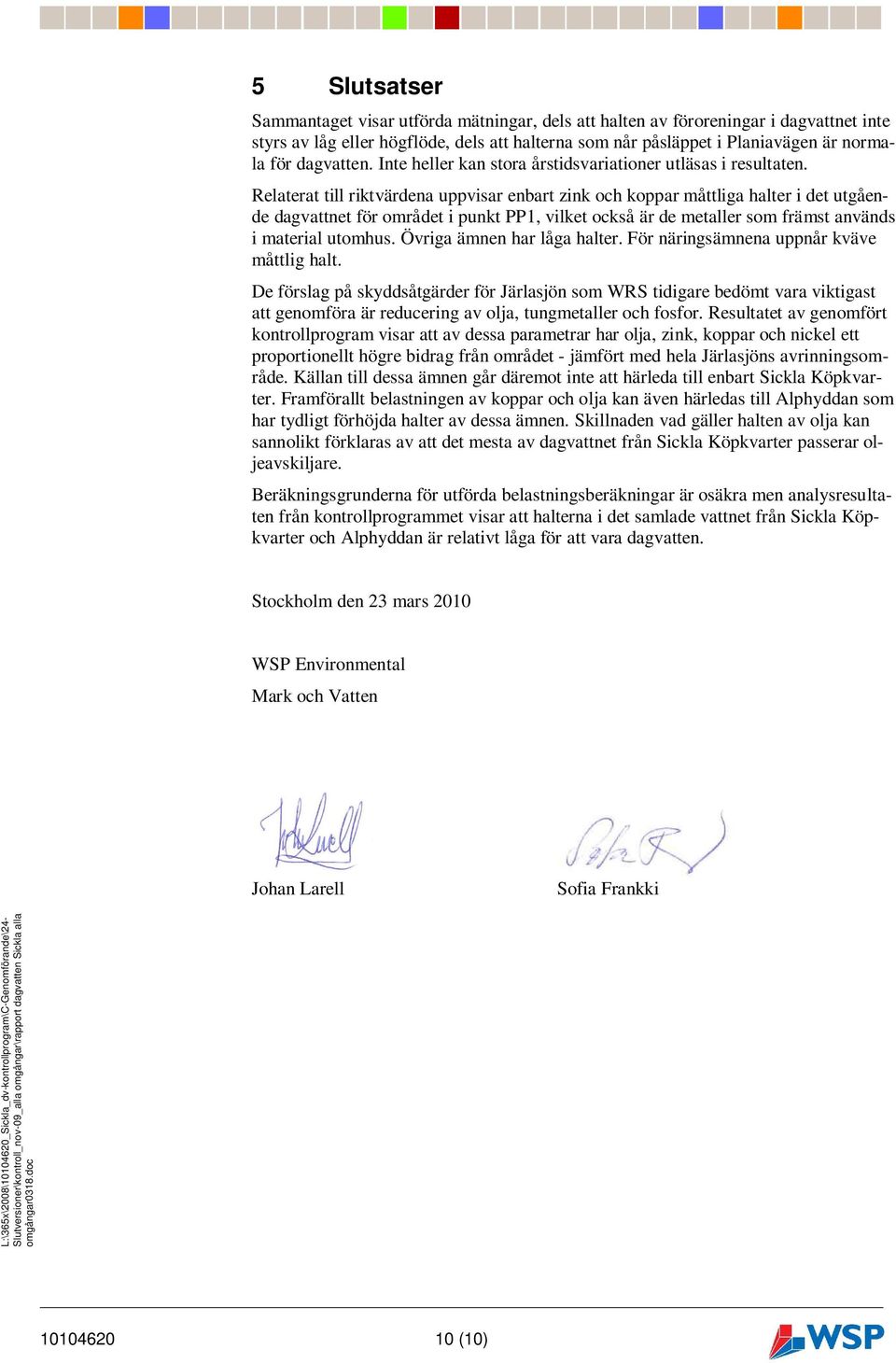 Relaterat till riktvärdena uppvisar enbart zink och koppar måttliga halter i det utgående dagvattnet för området i punkt PP1, vilket också är de metaller som främst används i material utomhus.