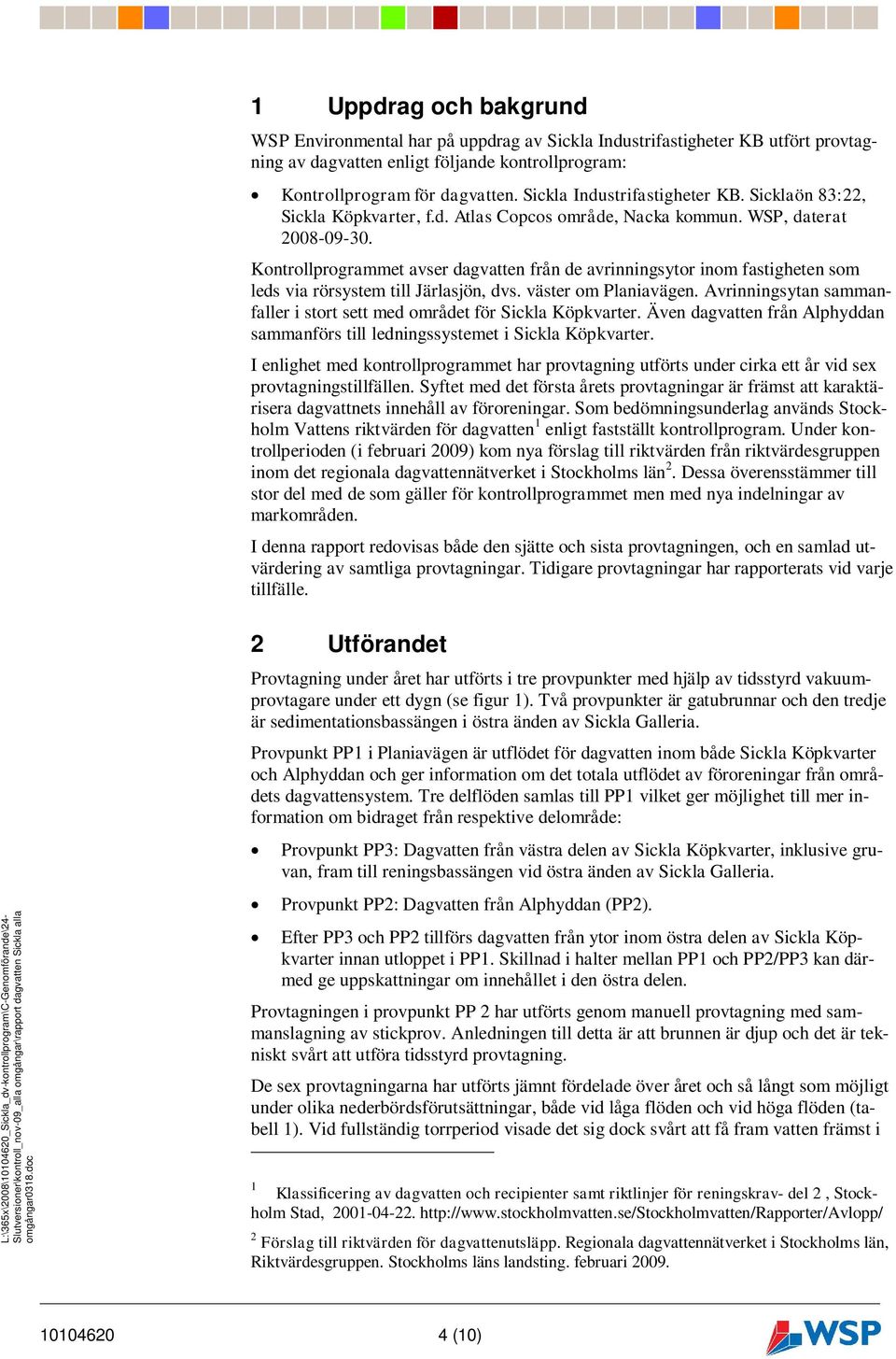 Kontrollprogrammet avser dagvatten från de avrinningsytor inom fastigheten som leds via rörsystem till Järlasjön, dvs. väster om Planiavägen.