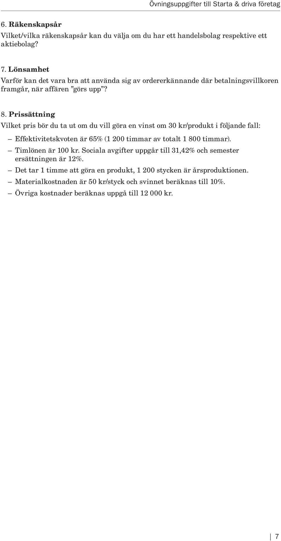 Prissättning Vilket pris bör du ta ut om du vill göra en vinst om 30 kr/produkt i följande fall: Effektivitetskvoten är 65% (1 200 timmar av totalt 1 800 timmar).