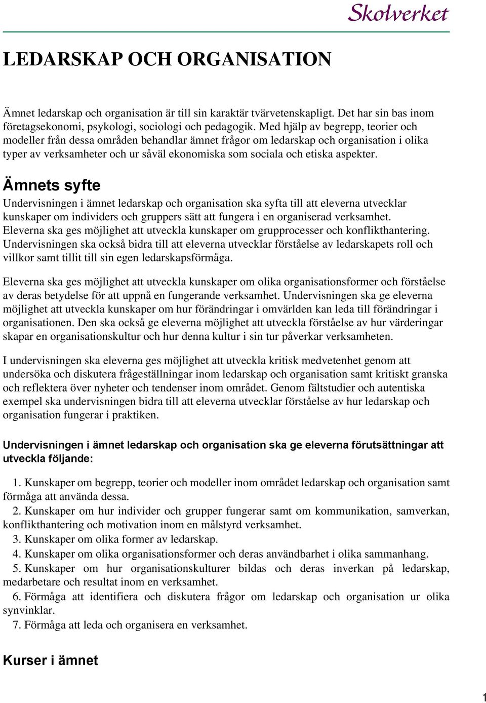 aspekter. Ämnets syfte Undervisningen i ämnet ledarskap och organisation ska syfta till att eleverna utvecklar kunskaper om individers och gruppers sätt att fungera i en organiserad verksamhet.