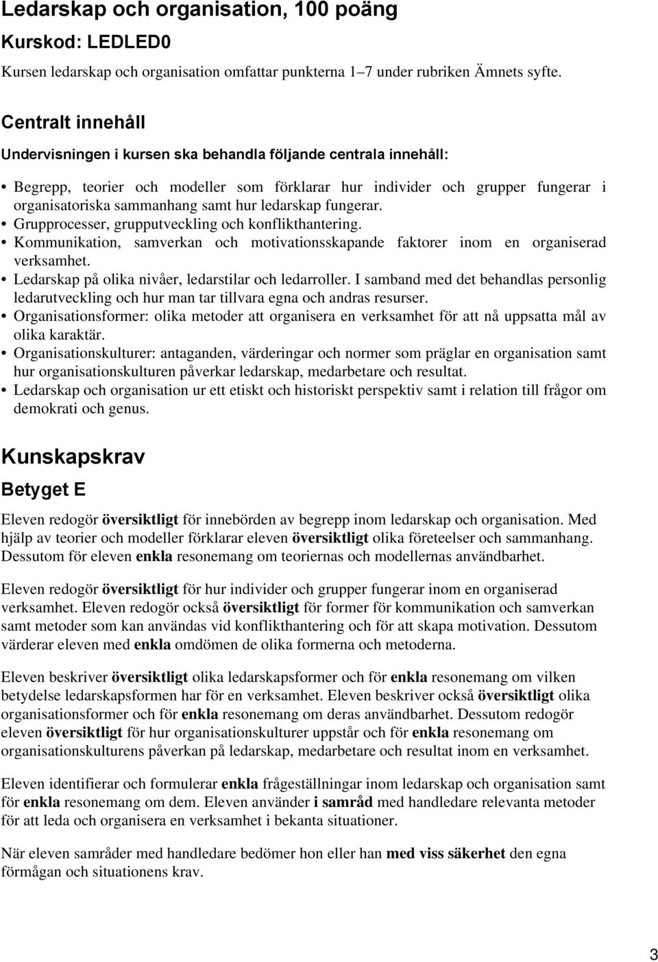 ledarskap fungerar. Grupprocesser, grupputveckling och konflikthantering. Kommunikation, samverkan och motivationsskapande faktorer inom en organiserad verksamhet.