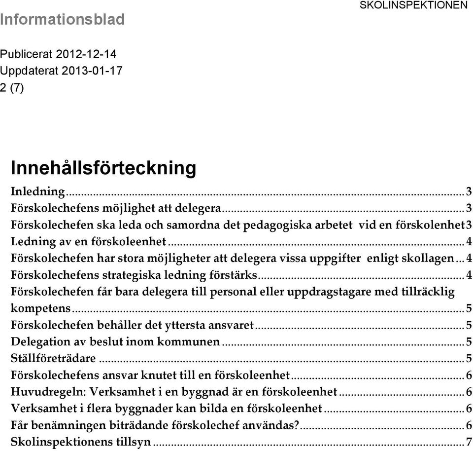 .. 4 Förskolechefen har stora möjligheter att delegera vissa uppgifter enligt skollagen... 4 Förskolechefens strategiska ledning förstärks.