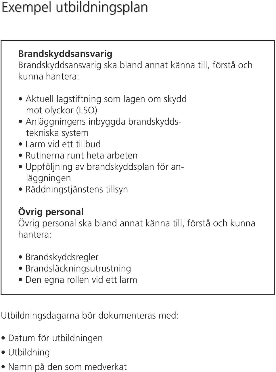 brandskyddsplan för anläggningen Räddningstjänstens tillsyn Övrig personal Övrig personal ska bland annat känna till, förstå och kunna hantera: