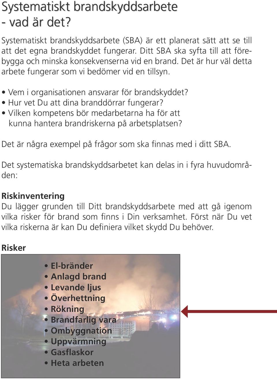 Hur vet Du att dina branddörrar fungerar? Vilken kompetens bör medarbetarna ha för att kunna hantera brandriskerna på arbetsplatsen? Det är några exempel på frågor som ska finnas med i ditt SBA.