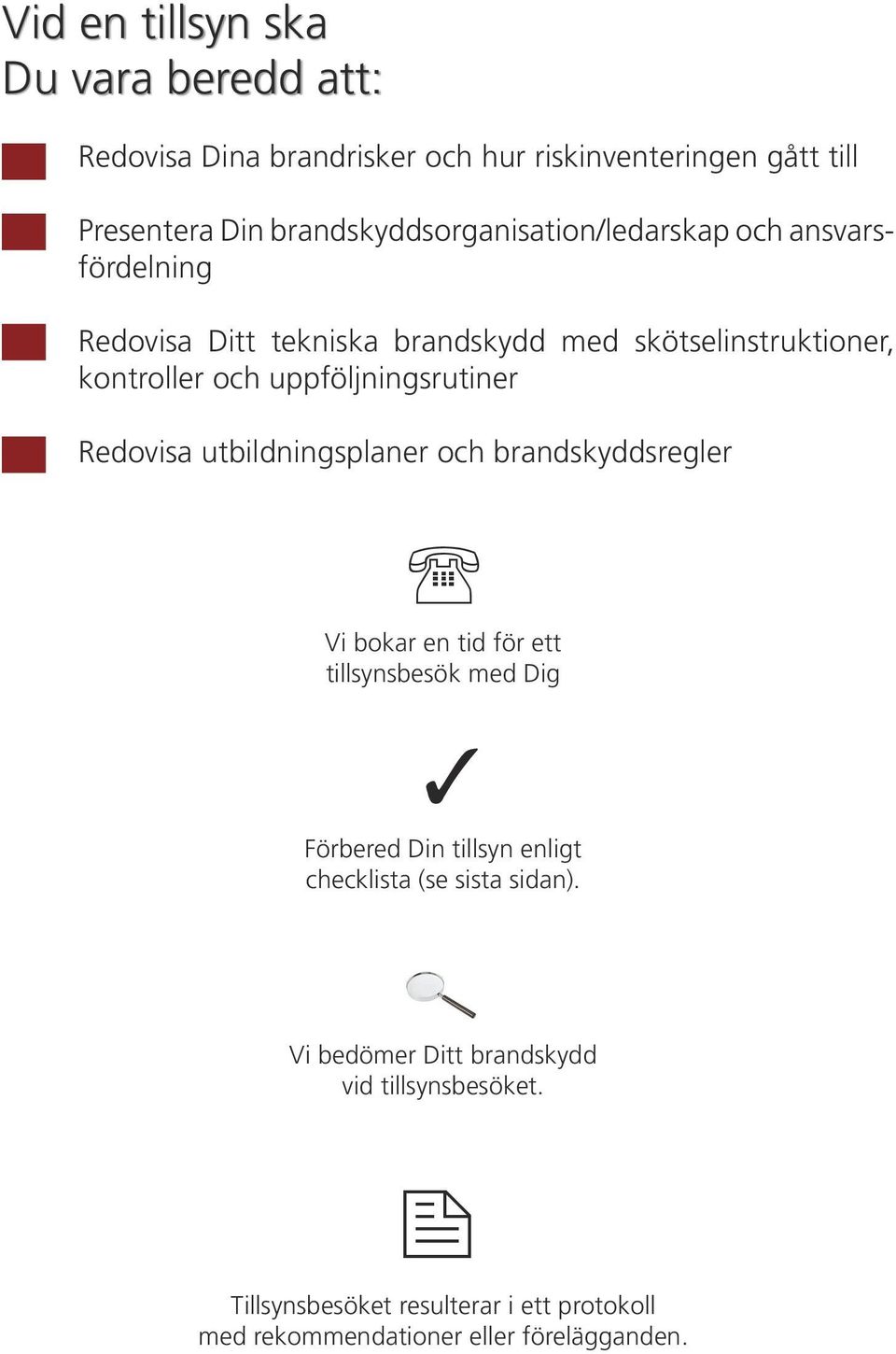 uppföljningsrutiner Redovisa utbildningsplaner och brandskyddsregler Vi bokar en tid för ett tillsynsbesök med Dig Förbered Din tillsyn