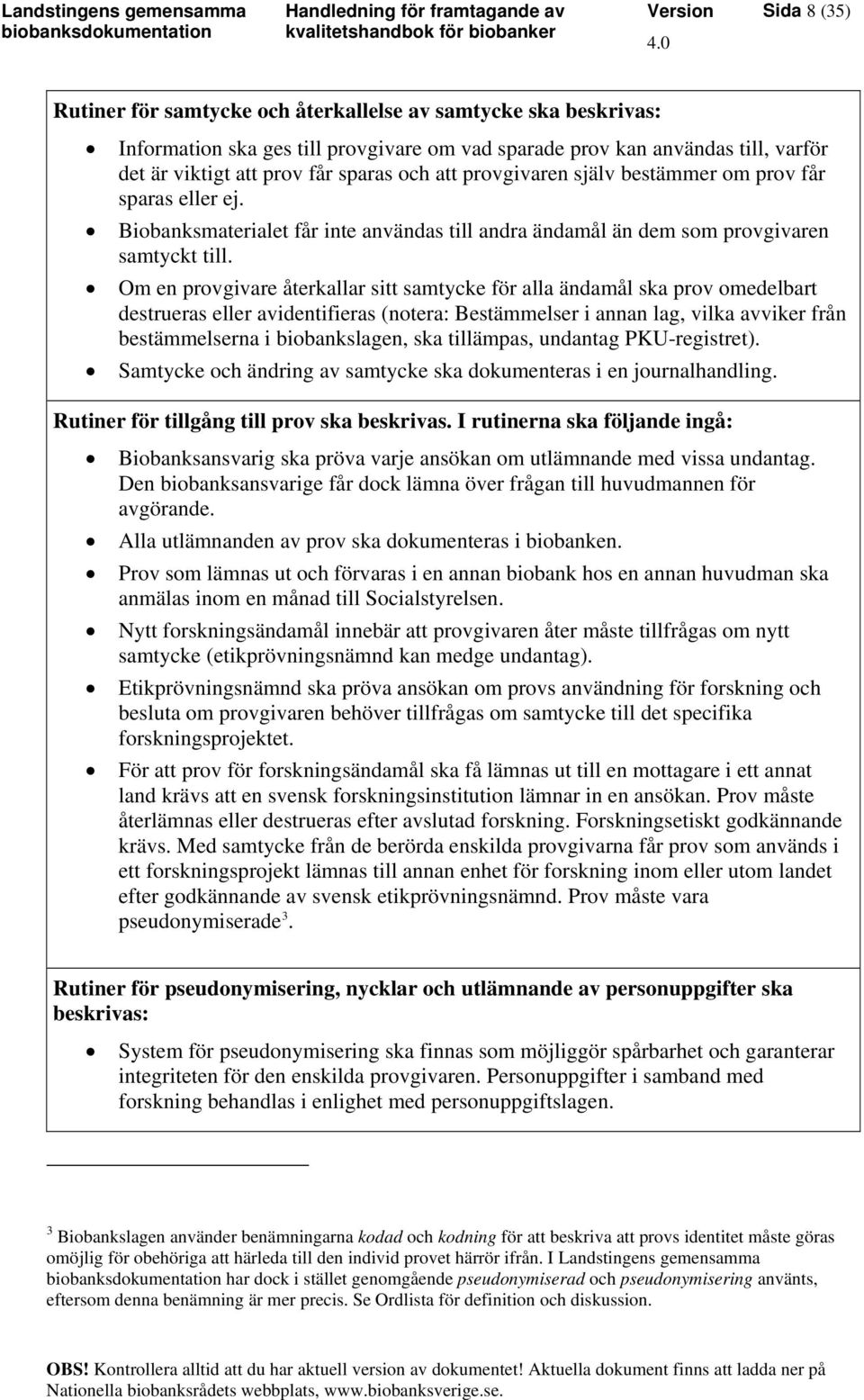 Om en provgivare återkallar sitt samtycke för alla ändamål ska prov omedelbart destrueras eller avidentifieras (notera: Bestämmelser i annan lag, vilka avviker från bestämmelserna i biobankslagen,