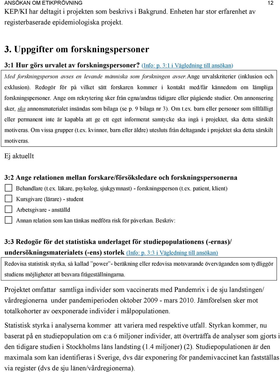 ange urvalskriterier (inklusion och eklusion). Redogör för på vilket sätt forskaren kommer i kontakt med/får kännedom om lämpliga forskningspersoner.