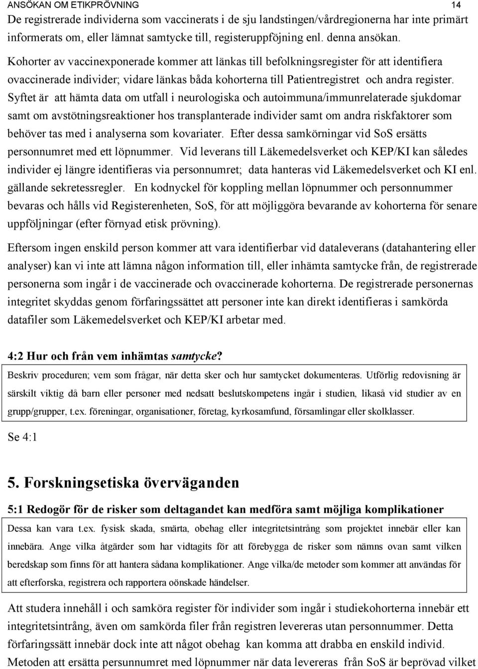 Kohorter av vaccineponerade kommer att länkas till befolkningsregister för att identifiera ovaccinerade individer; vidare länkas båda kohorterna till Patientregistret och andra register.