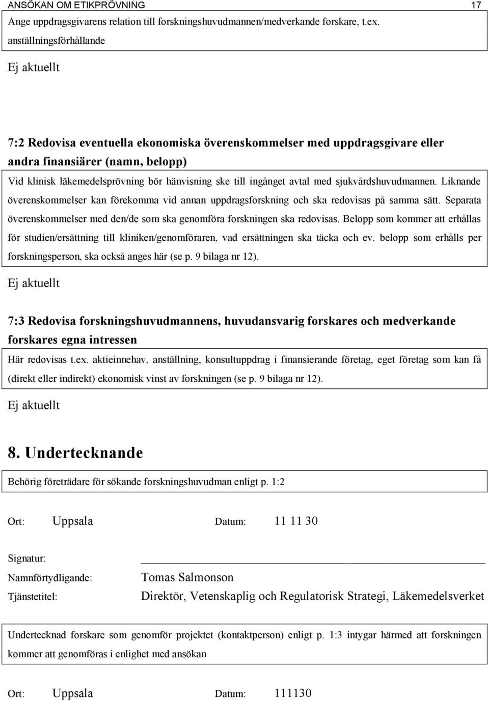 s relation till forskningshuvudmannen/medverkande forskare, t.e. anställningsförhållande Ej aktuellt 7:2 Redovisa eventuella ekonomiska överenskommelser med uppdragsgivare eller andra finansiärer