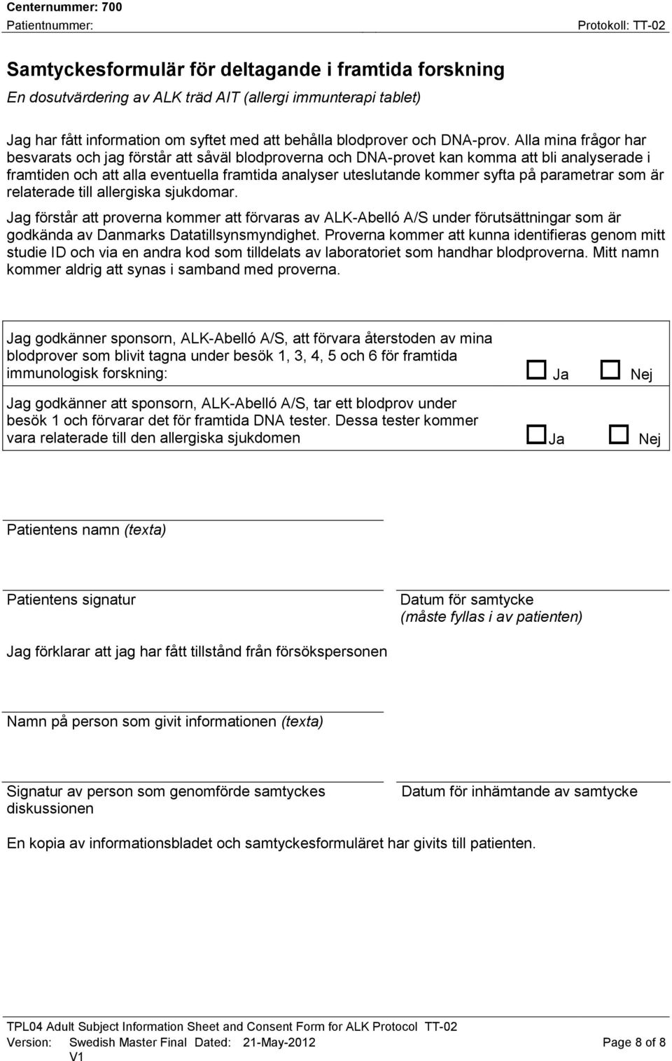 parametrar som är relaterade till allergiska sjukdomar. Jag förstår att proverna kommer att förvaras av ALK-Abelló A/S under förutsättningar som är godkända av Danmarks Datatillsynsmyndighet.