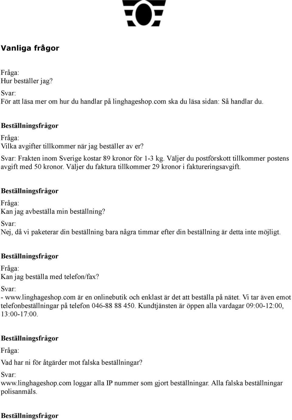 Kan jag avbeställa min beställning? Nej, då vi paketerar din beställning bara några timmar efter din beställning är detta inte möjligt. Kan jag beställa med telefon/fax? - www.linghageshop.