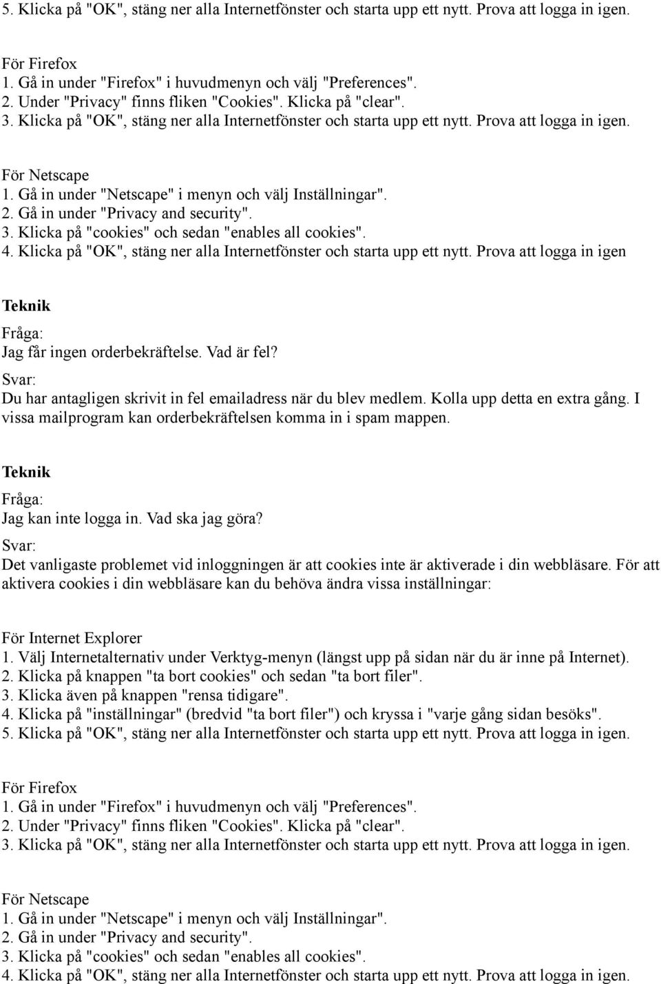 Gå in under "Netscape" i menyn och välj Inställningar". 2. Gå in under "Privacy and security". 3. Klicka på "cookies" och sedan "enables all cookies". 4.