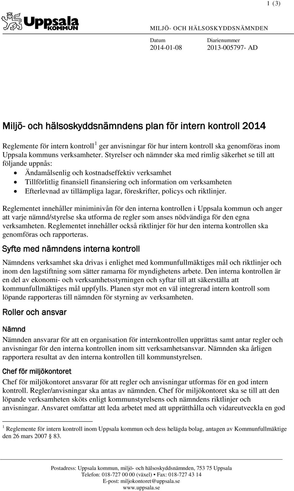 Styrelser och nämnder ska med rimlig säkerhet se till att följande uppnås: Ändamålsenlig och kostnadseffektiv verksamhet Tillförlitlig finansiell finansiering och information om verksamheten