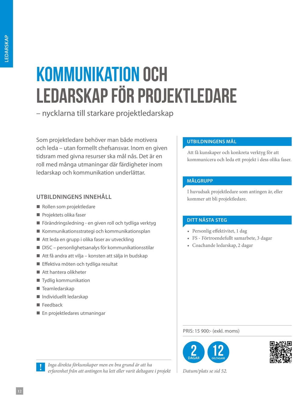 Rollen som projektledare Projektets olika faser Förändringsledning - en given roll och tydliga verktyg Kommunikationsstrategi och kommunikationsplan Att leda en grupp i olika faser av utveckling DISC