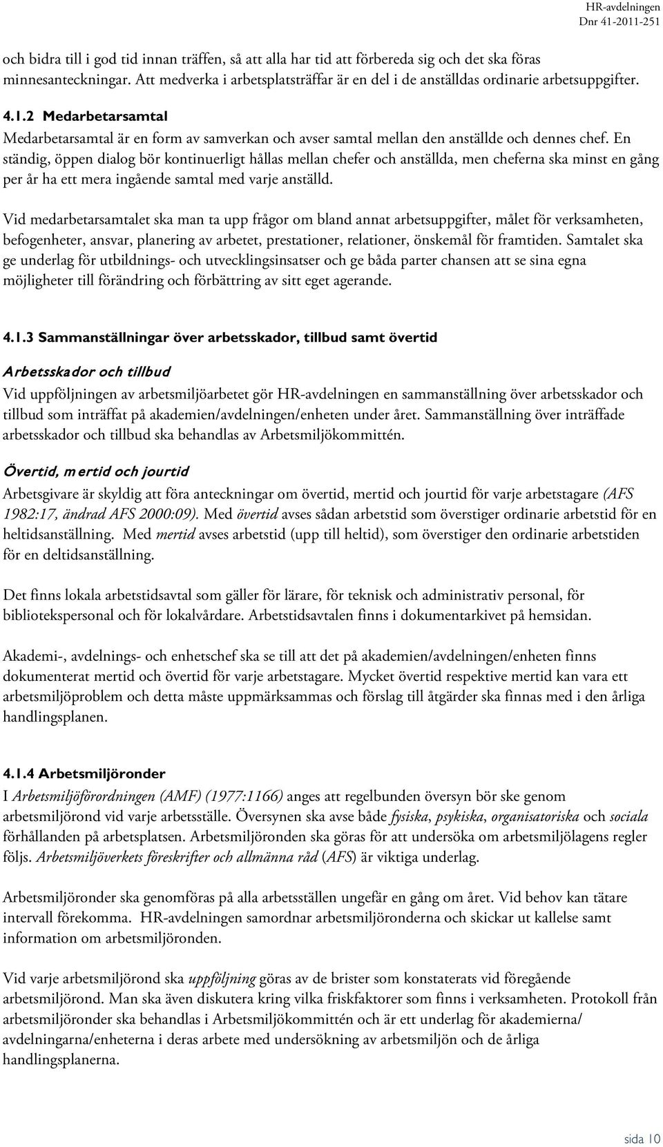 2 Medarbetarsamtal Medarbetarsamtal är en form av samverkan och avser samtal mellan den anställde och dennes chef.