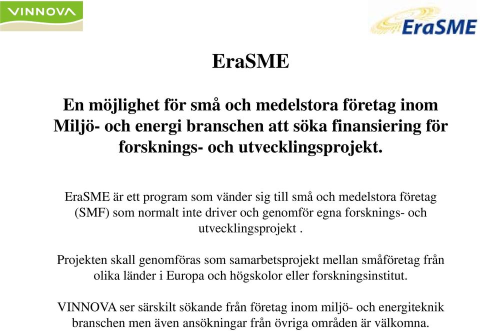 EraSME är ett program som vänder sig till små och medelstora företag (SMF) som normalt inte driver och genomför egna forsknings- och 