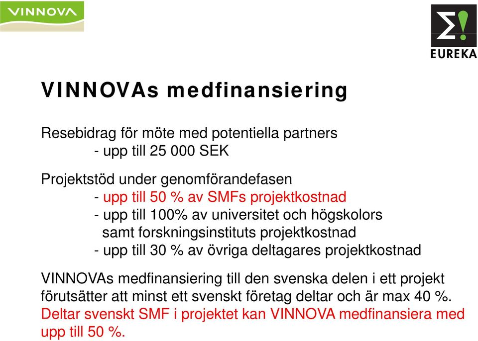 projektkostnad - upp till 30 % av övriga deltagares projektkostnad VINNOVAs medfinansiering till den svenska delen i ett