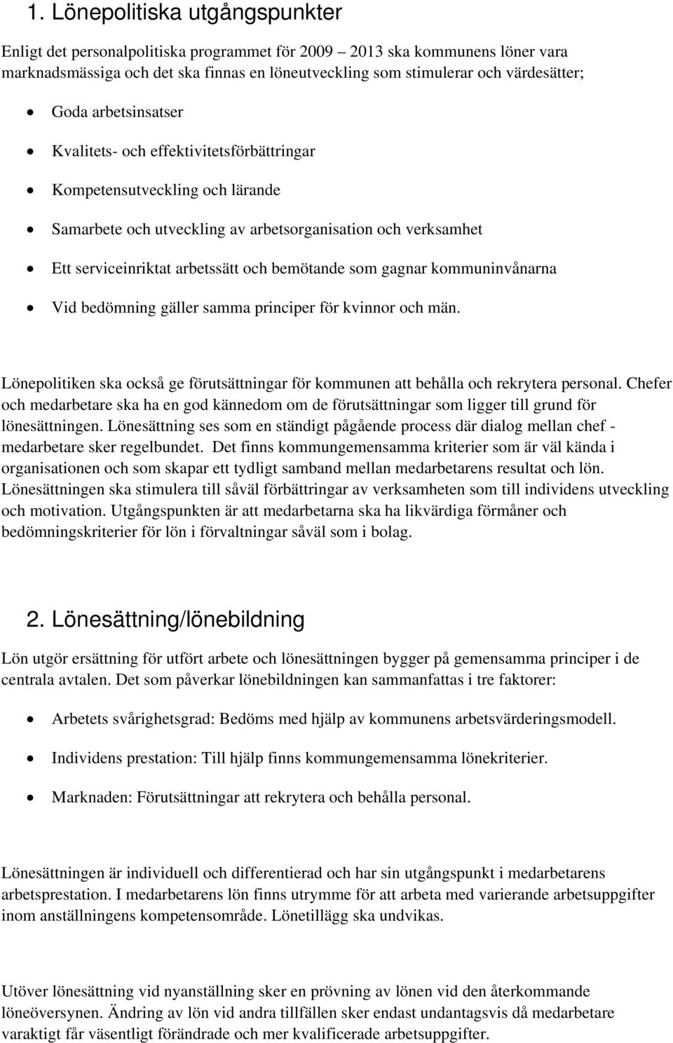 bemötande som gagnar kommuninvånarna Vid bedömning gäller samma principer för kvinnor och män. Lönepolitiken ska också ge förutsättningar för kommunen att behålla och rekrytera personal.