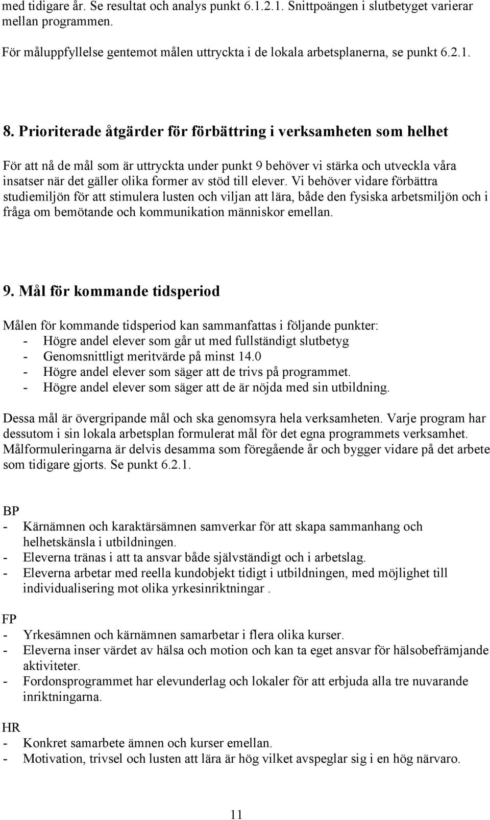 elever. Vi behöver vidare förbättra studiemiljön för att stimulera lusten och viljan att lära, både den fysiska arbetsmiljön och i fråga om bemötande och kommunikation människor emellan. 9.