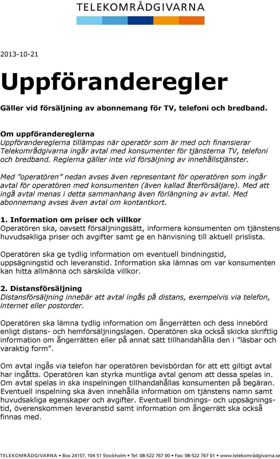 Reglerna gäller inte vid försäljning av innehållstjänster. Med operatören nedan avses även representant för operatören som ingår avtal för operatören med konsumenten (även kallad återförsäljare).