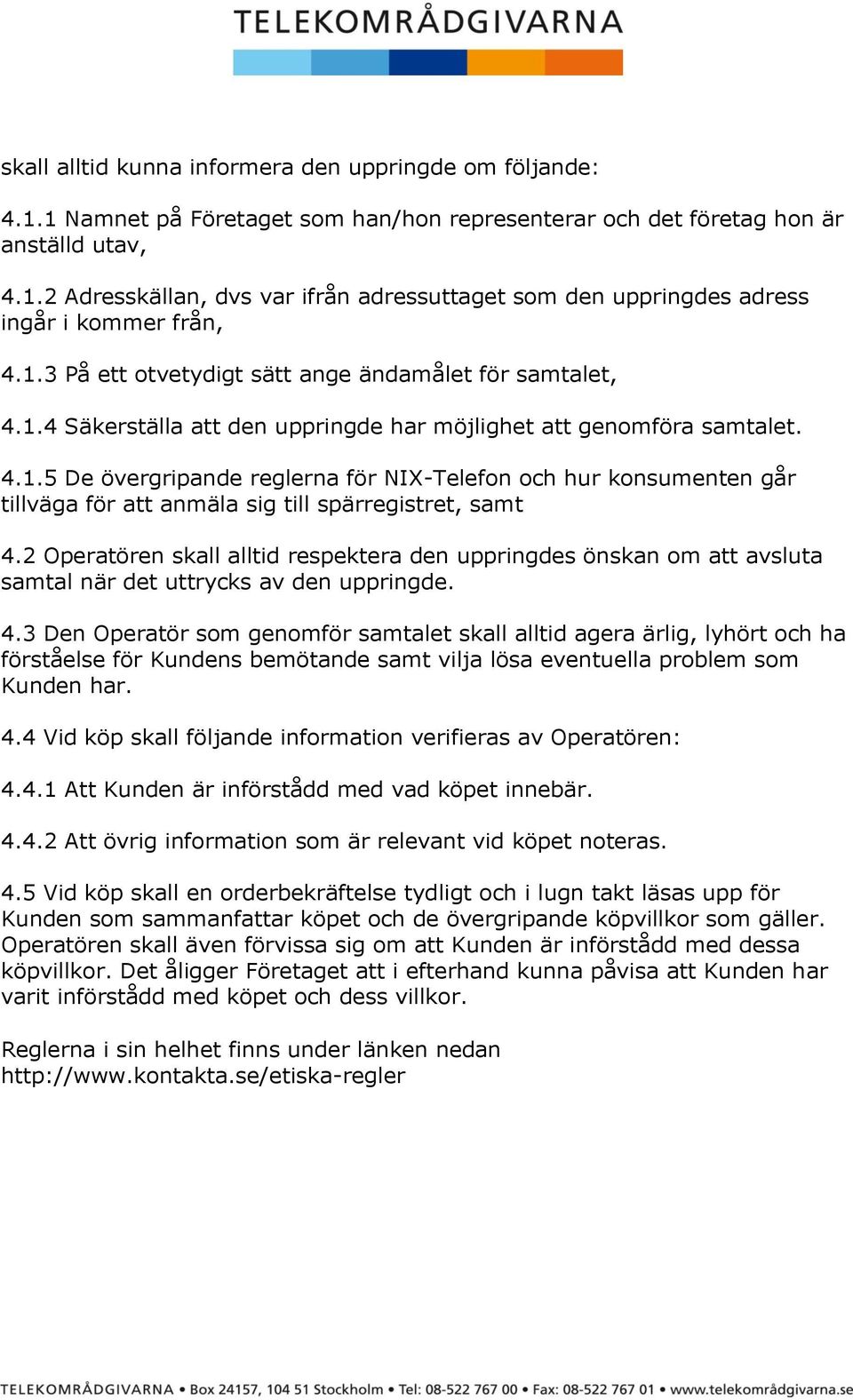 2 Operatören skall alltid respektera den uppringdes önskan om att avsluta samtal när det uttrycks av den uppringde. 4.