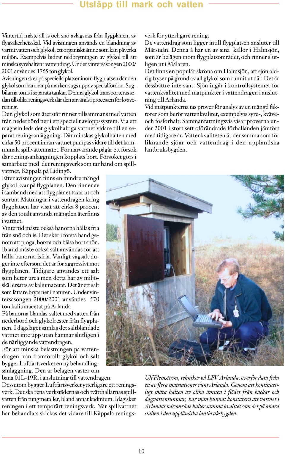 Under vintersäsongen 2000/ 2001 användes 1765 ton glykol. Avisningen sker på speciella platser inom flygplatsen där den glykol som hamnar på marken sugs upp av specialfordon.