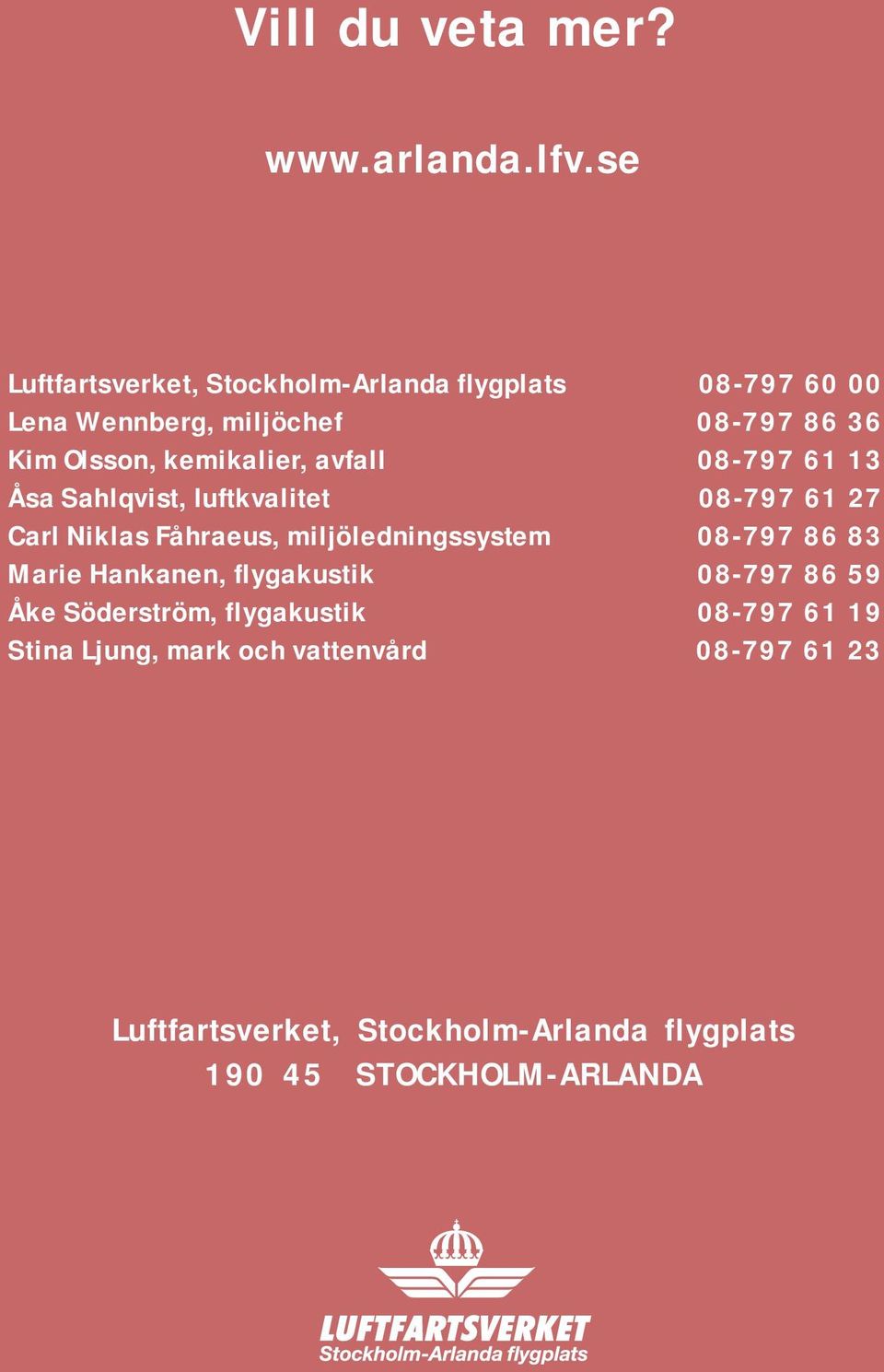 kemikalier, avfall 08-797 61 13 Åsa Sahlqvist, luftkvalitet 08-797 61 27 Carl Niklas Fåhraeus, miljöledningssystem