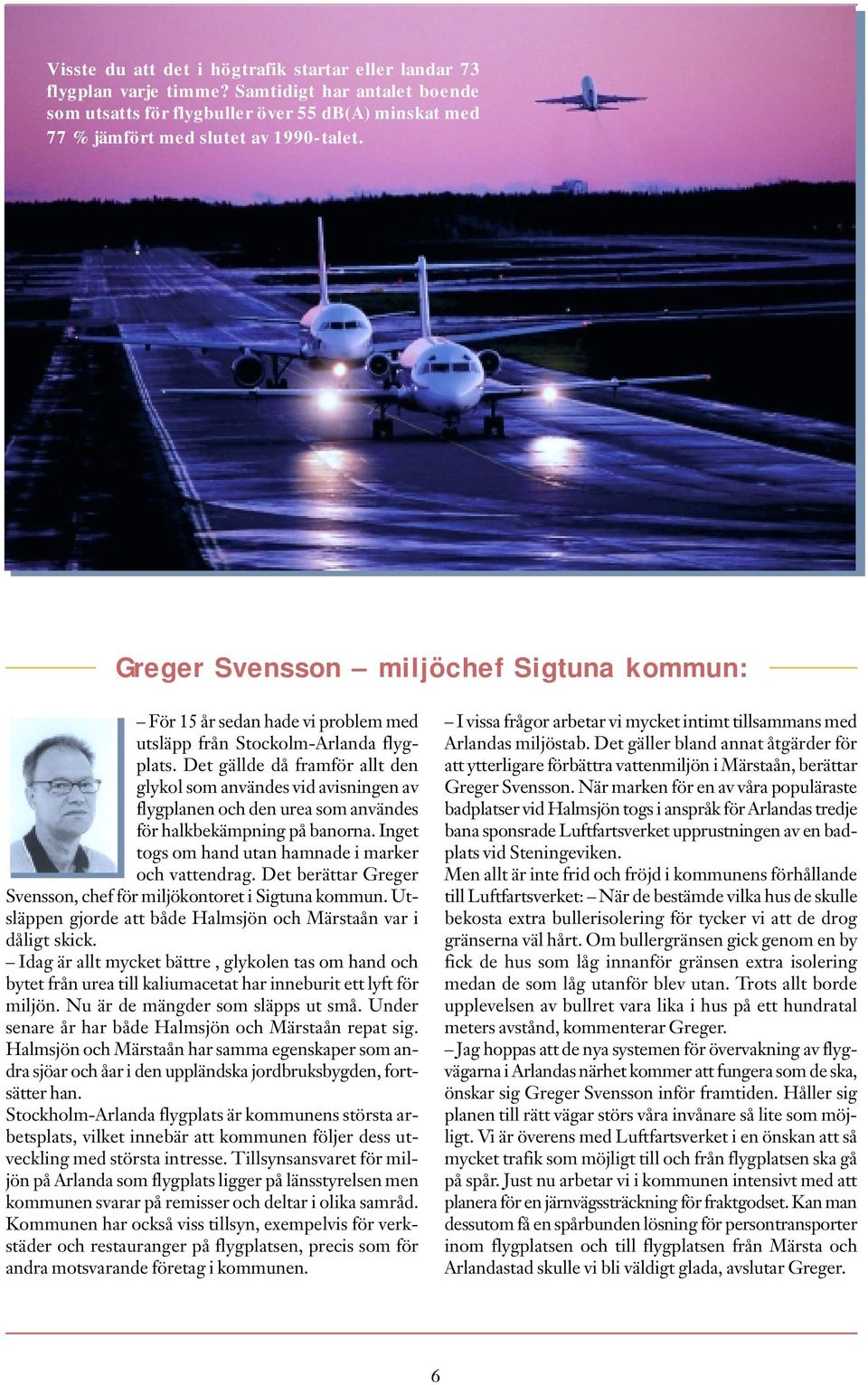 Det gällde då framför allt den glykol som användes vid avisningen av flygplanen och den urea som användes för halkbekämpning på banorna. Inget togs om hand utan hamnade i marker och vattendrag.