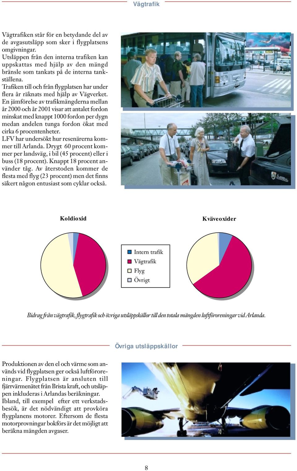 Trafiken till och från flygplatsen har under flera år räknats med hjälp av Vägverket.