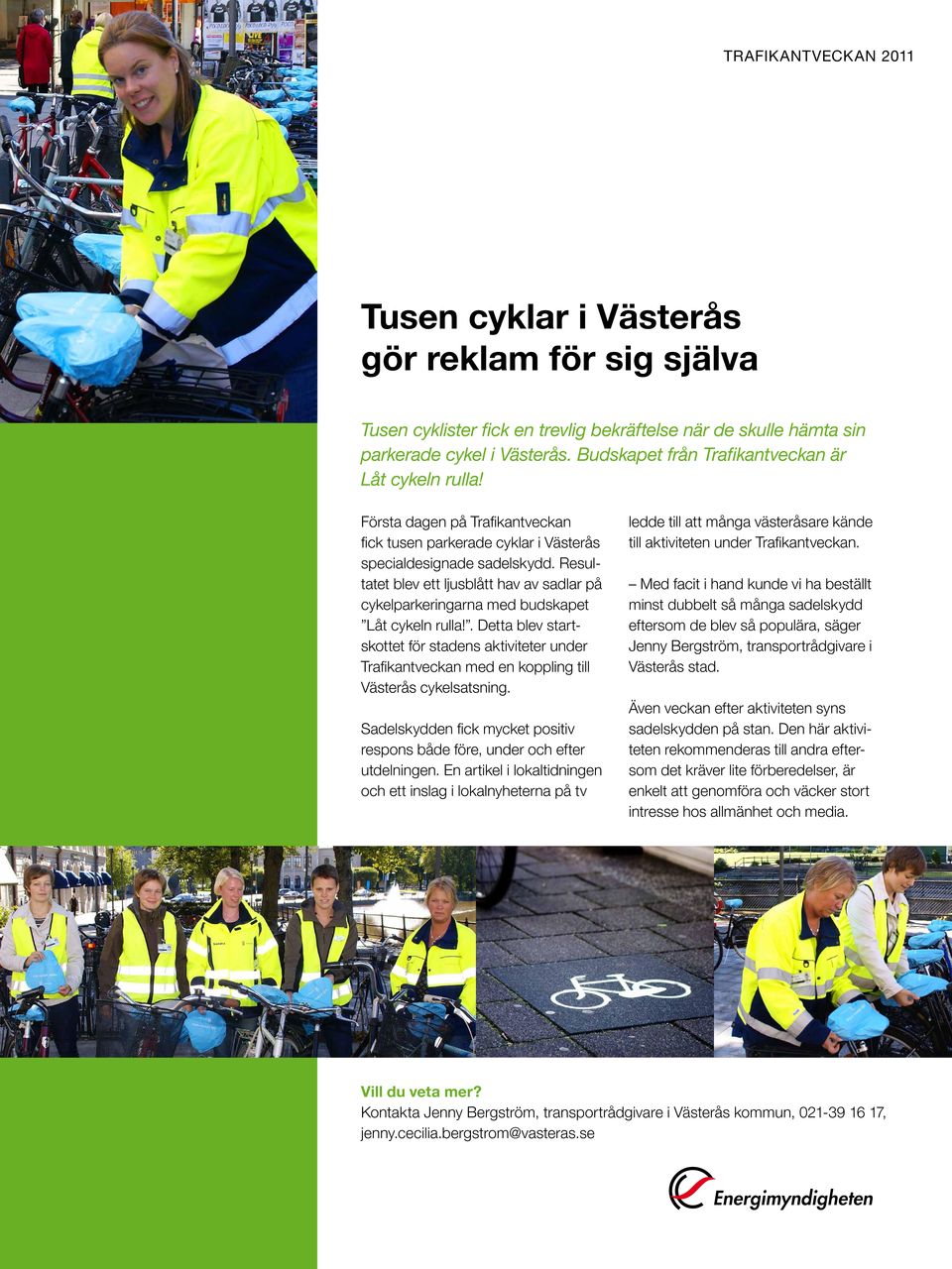 . Detta blev startskottet för stadens aktiviteter under Trafikantveckan med en koppling till Västerås cykelsatsning. Sadelskydden fick mycket positiv respons både före, under och efter utdelningen.