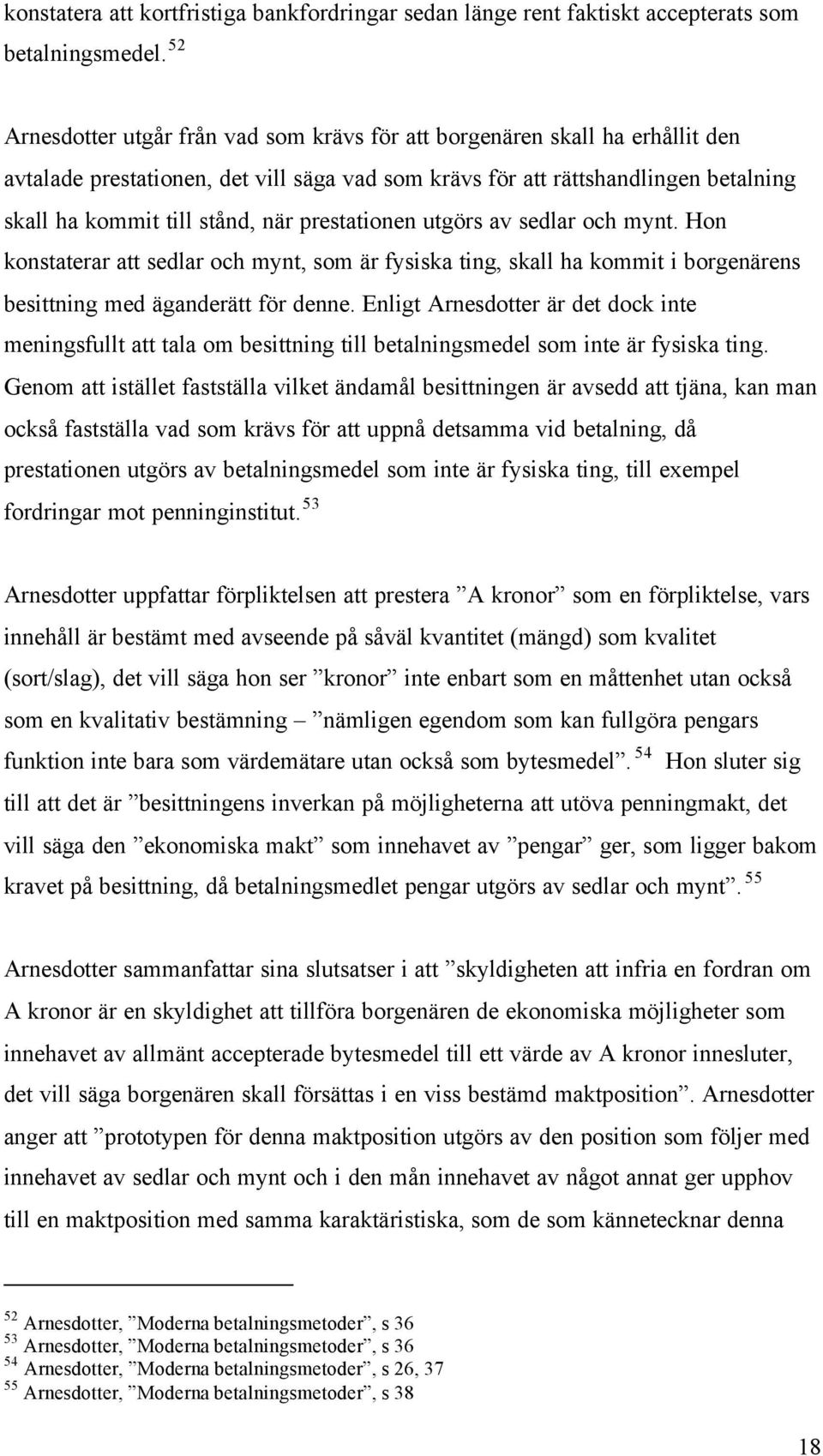prestationen utgörs av sedlar och mynt. Hon konstaterar att sedlar och mynt, som är fysiska ting, skall ha kommit i borgenärens besittning med äganderätt för denne.