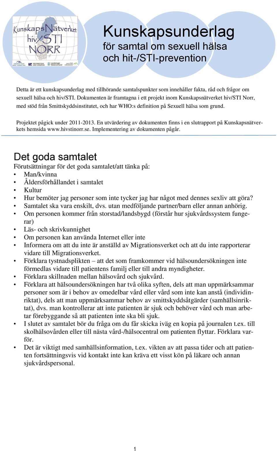 En utvärdering av dokumenten finns i en slutrapport på Kunskapsnätverkets hemsida www.hivstinorr.se. Implementering av dokumenten pågår.
