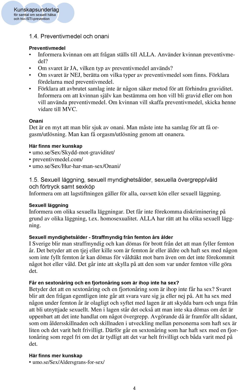 Informera om att kvinnan själv kan bestämma om hon vill bli gravid eller om hon vill använda preventivmedel. Om kvinnan vill skaffa preventivmedel, skicka henne vidare till MVC.