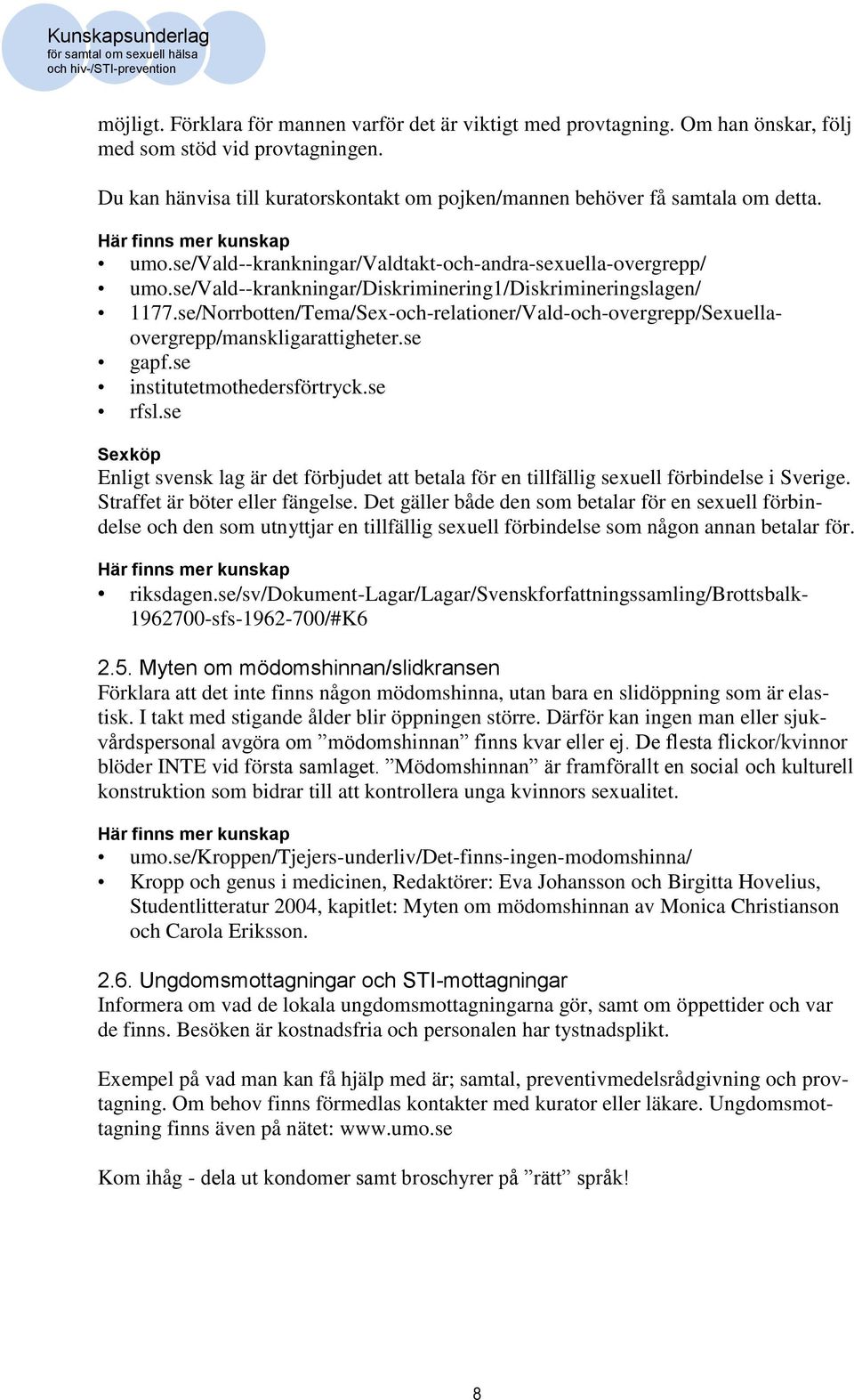 se/vald--krankningar/diskriminering1/diskrimineringslagen/ 1177.se/Norrbotten/Tema/Sex-och-relationer/Vald-och-overgrepp/Sexuellaovergrepp/manskligarattigheter.se gapf.se institutetmothedersförtryck.