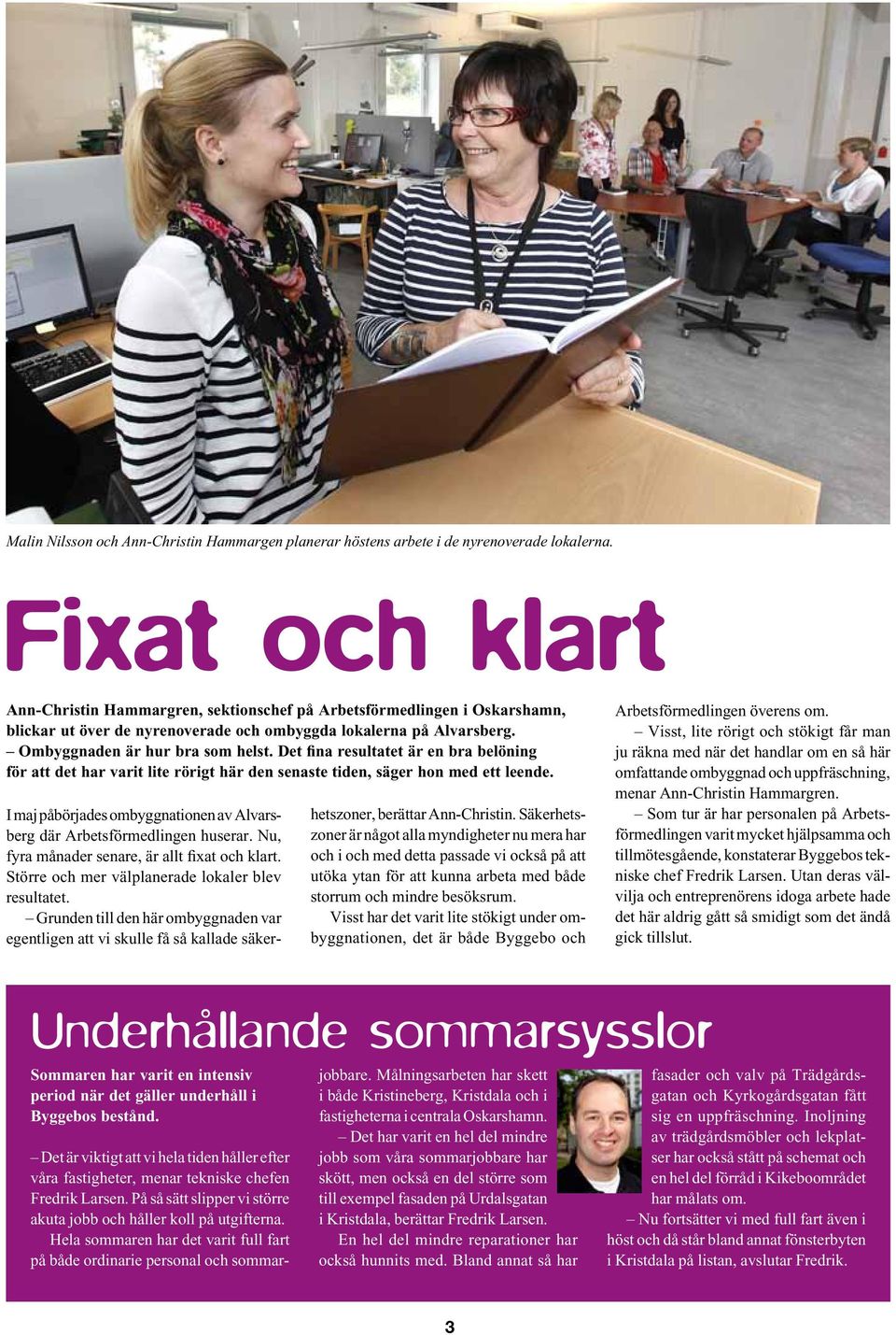 De fina resulae är en bra belöning för a de har vari lie rörig här den senase iden, säger hon med e leende. I maj påbörjades ombyggnaionen av Alvarsberg där Arbesförmedlingen huserar.