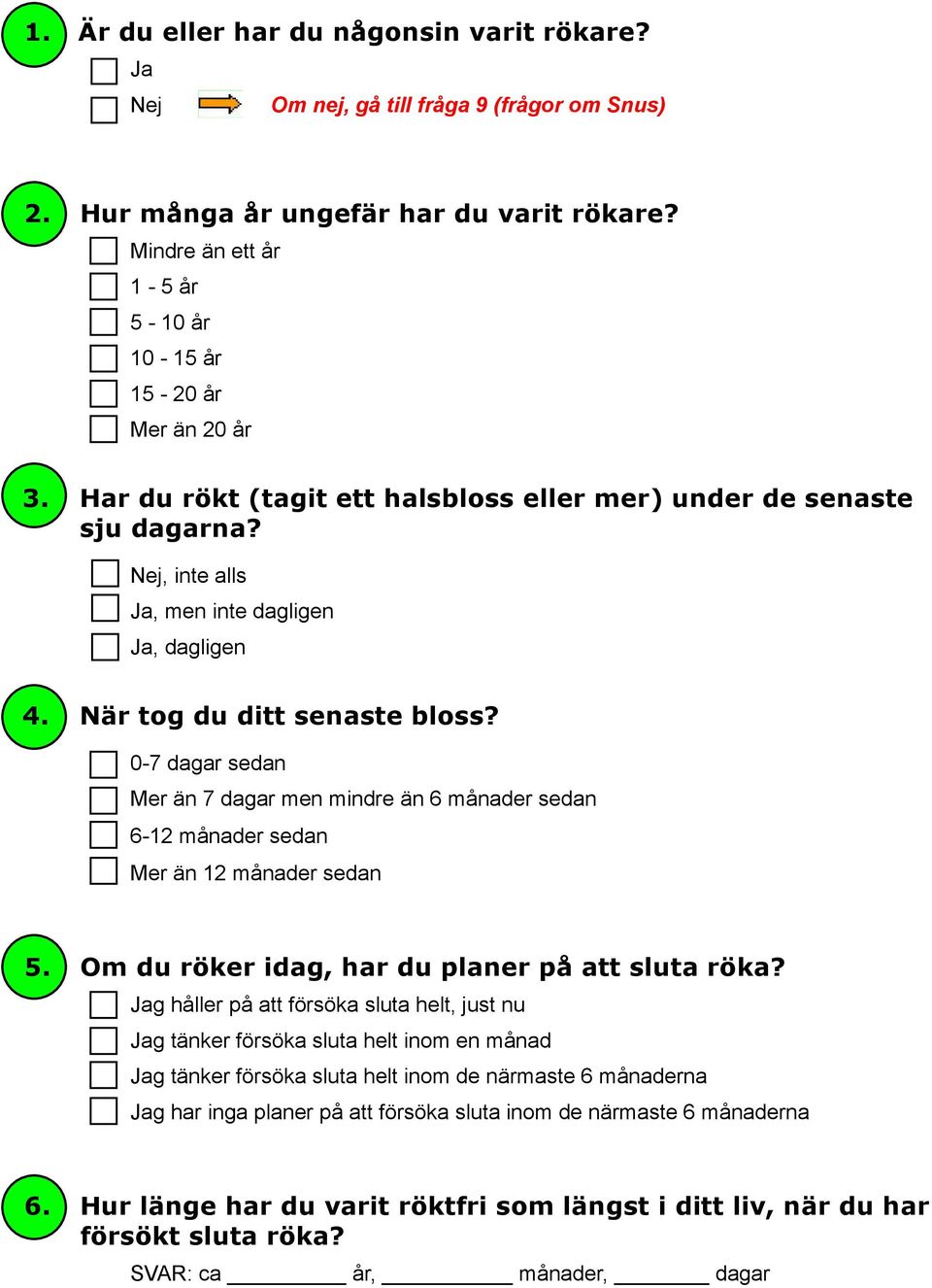 När tog du ditt senaste bloss? 0-7 dagar sedan Mer än 7 dagar men mindre än 6 månader sedan 6-12 månader sedan Mer än 12 månader sedan 5. Om du röker idag, har du planer på att sluta röka?