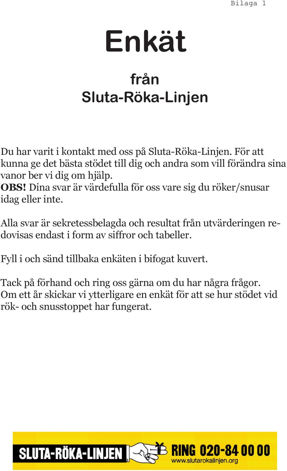 Dina svar är värdefulla för oss vare sig du röker/snusar idag eller inte.