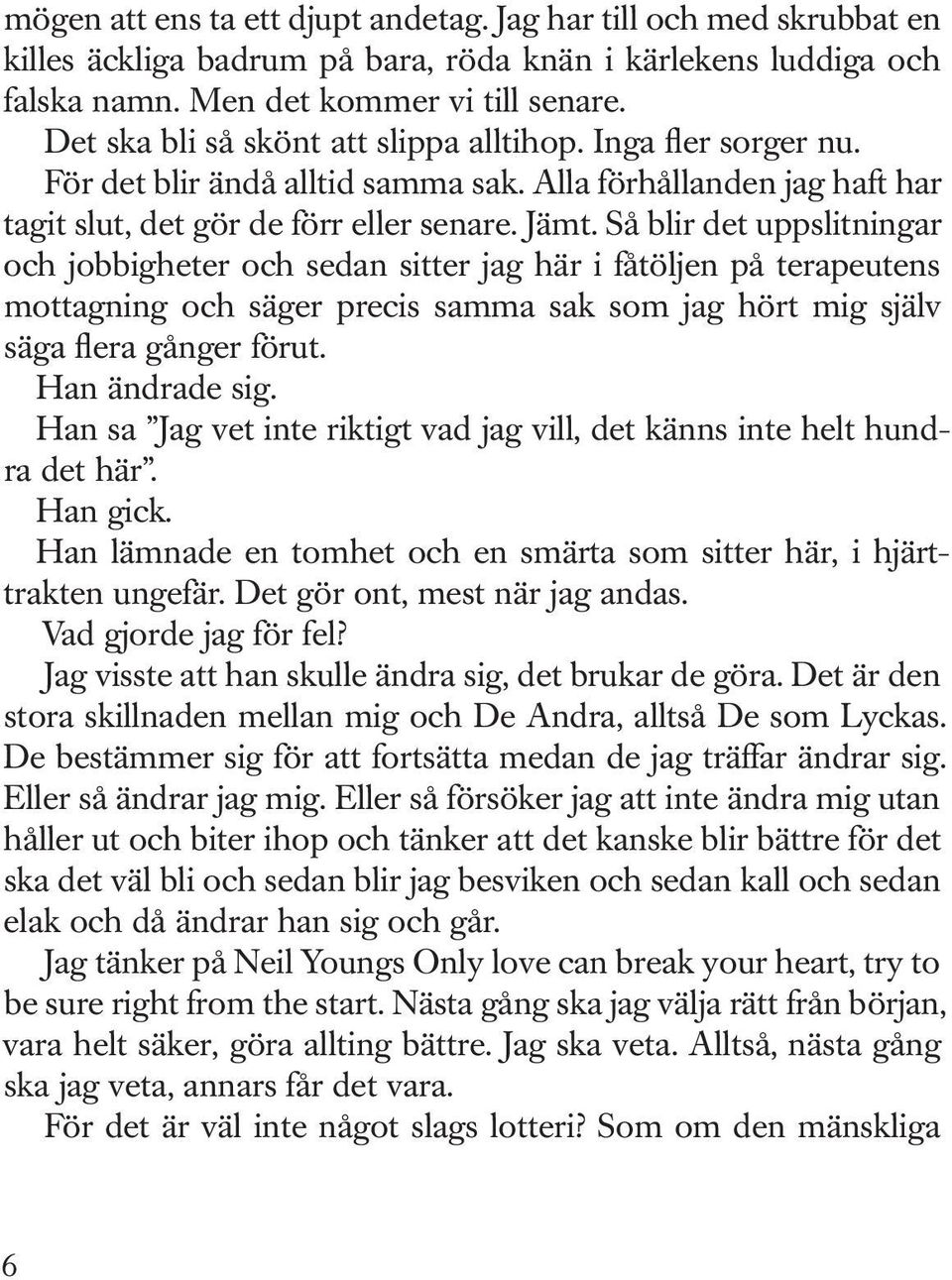 Så blir det uppslitningar och jobbigheter och sedan sitter jag här i fåtöljen på terapeutens mottagning och säger precis samma sak som jag hört mig själv säga flera gånger förut. Han ändrade sig.