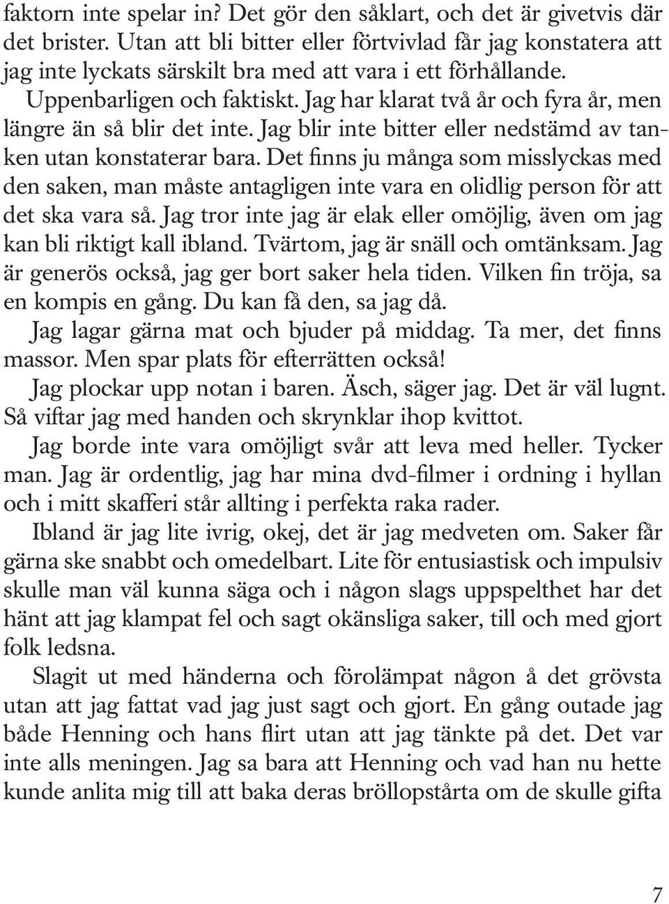 Jag har klarat två år och fyra år, men längre än så blir det inte. Jag blir inte bitter eller nedstämd av tanken utan konstaterar bara.