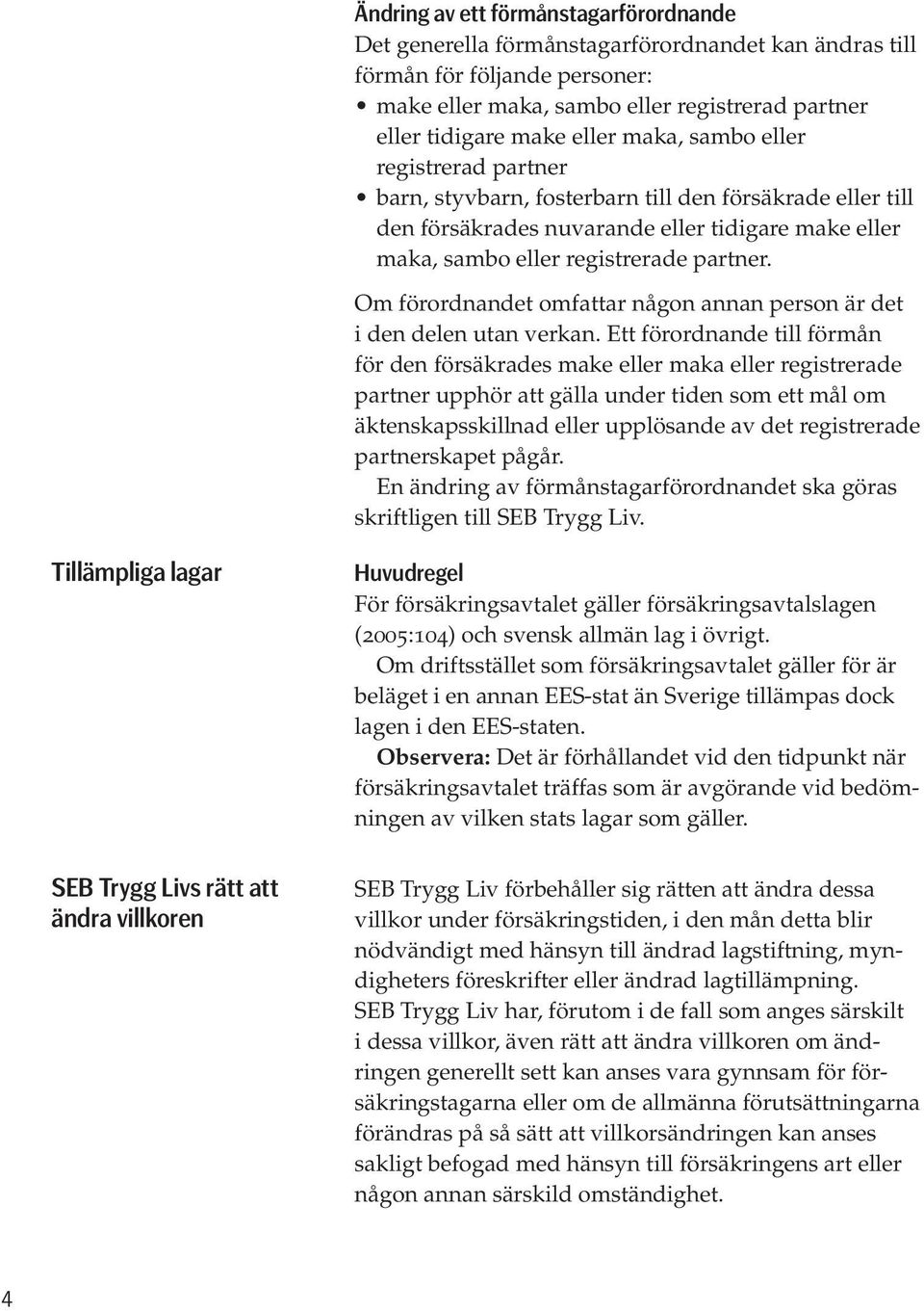 Om förordnandet omfattar någon annan person är det i den delen utan verkan.