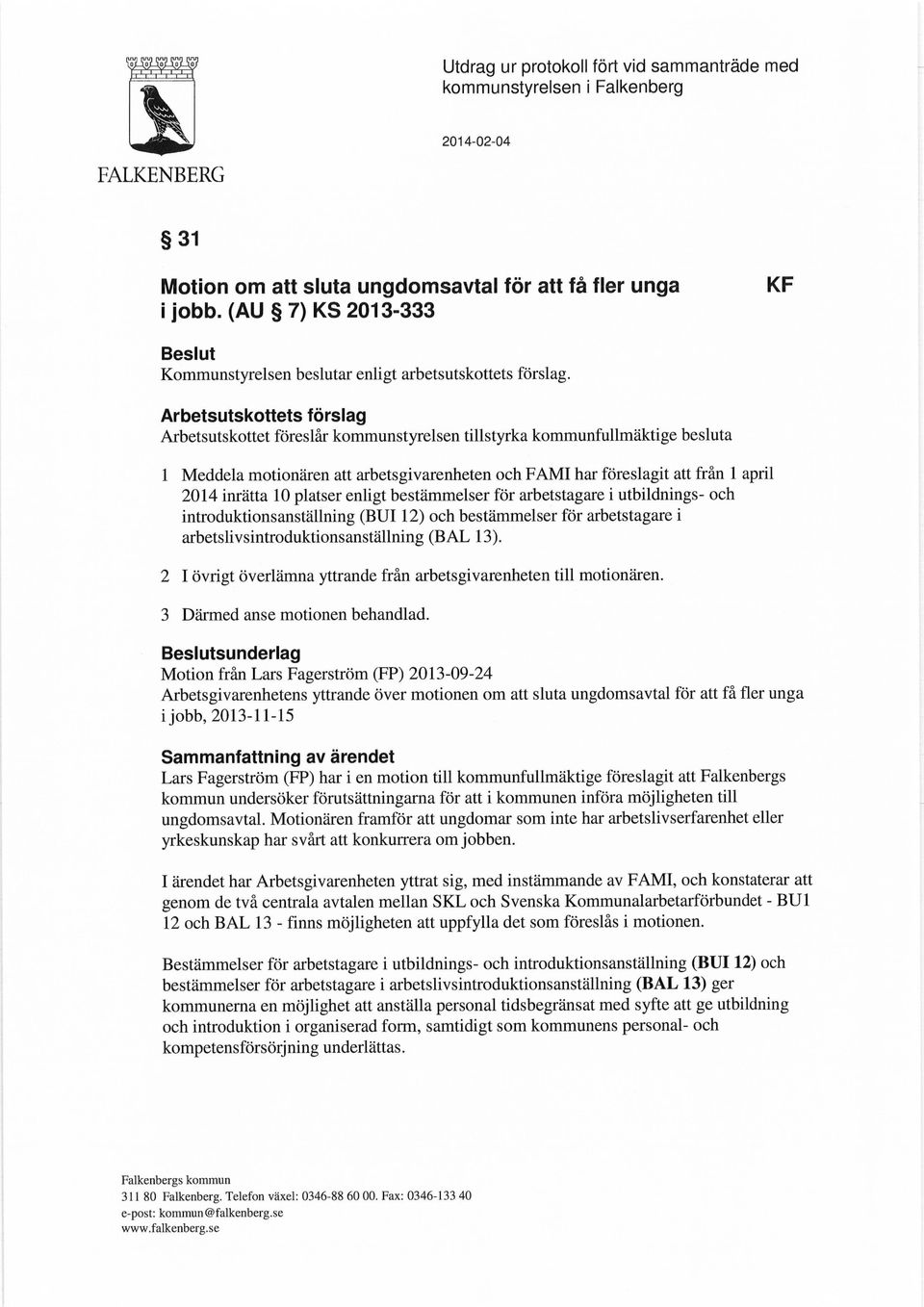 Arbetsutskottets förslag Arbetsutskottet föreslår kommunstyrelsen tillstyrka kommunfullmäktige besluta 1 Meddela motionären att arbetsgivarenheten och FAMI har föreslagit att från 1 april 2014