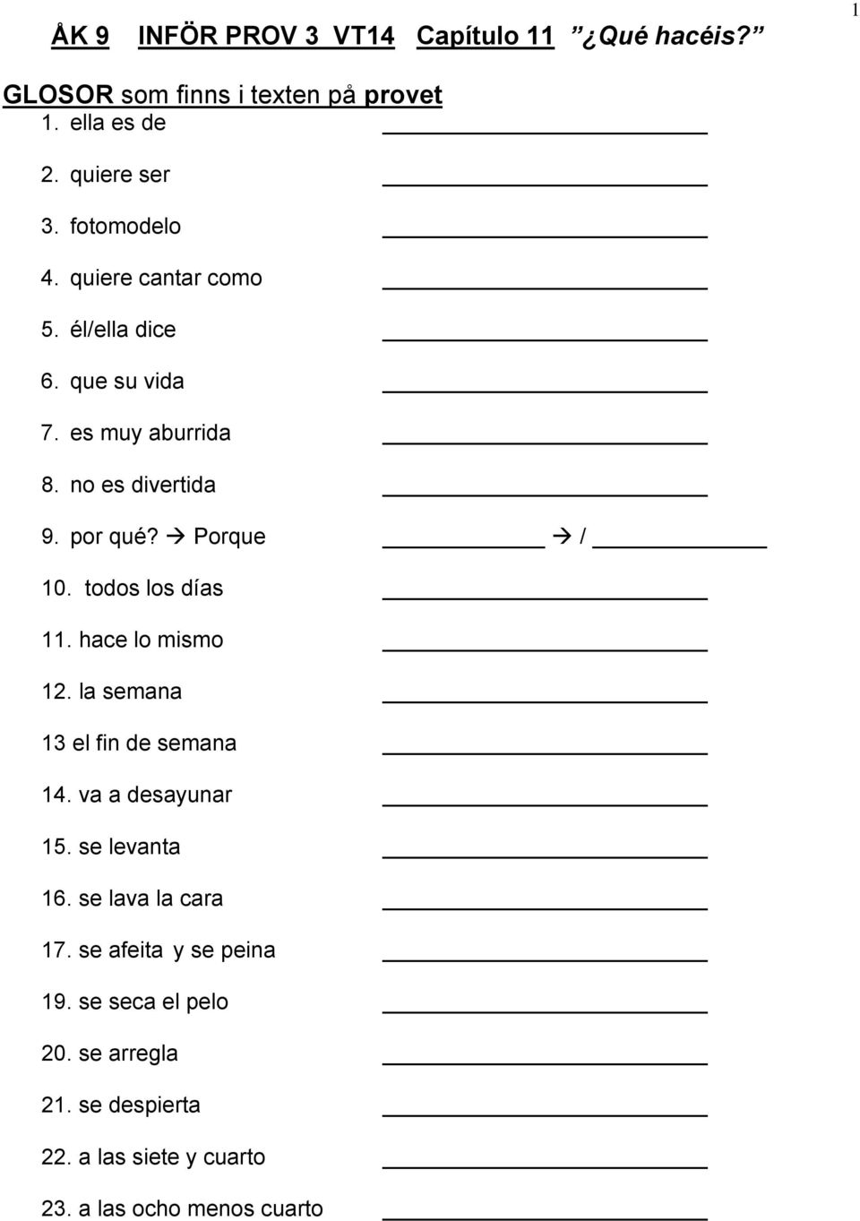 Porque / 10. todos los días 11. hace lo mismo 12. la semana 13 el fin de semana 14. va a desayunar 15. se levanta 16.