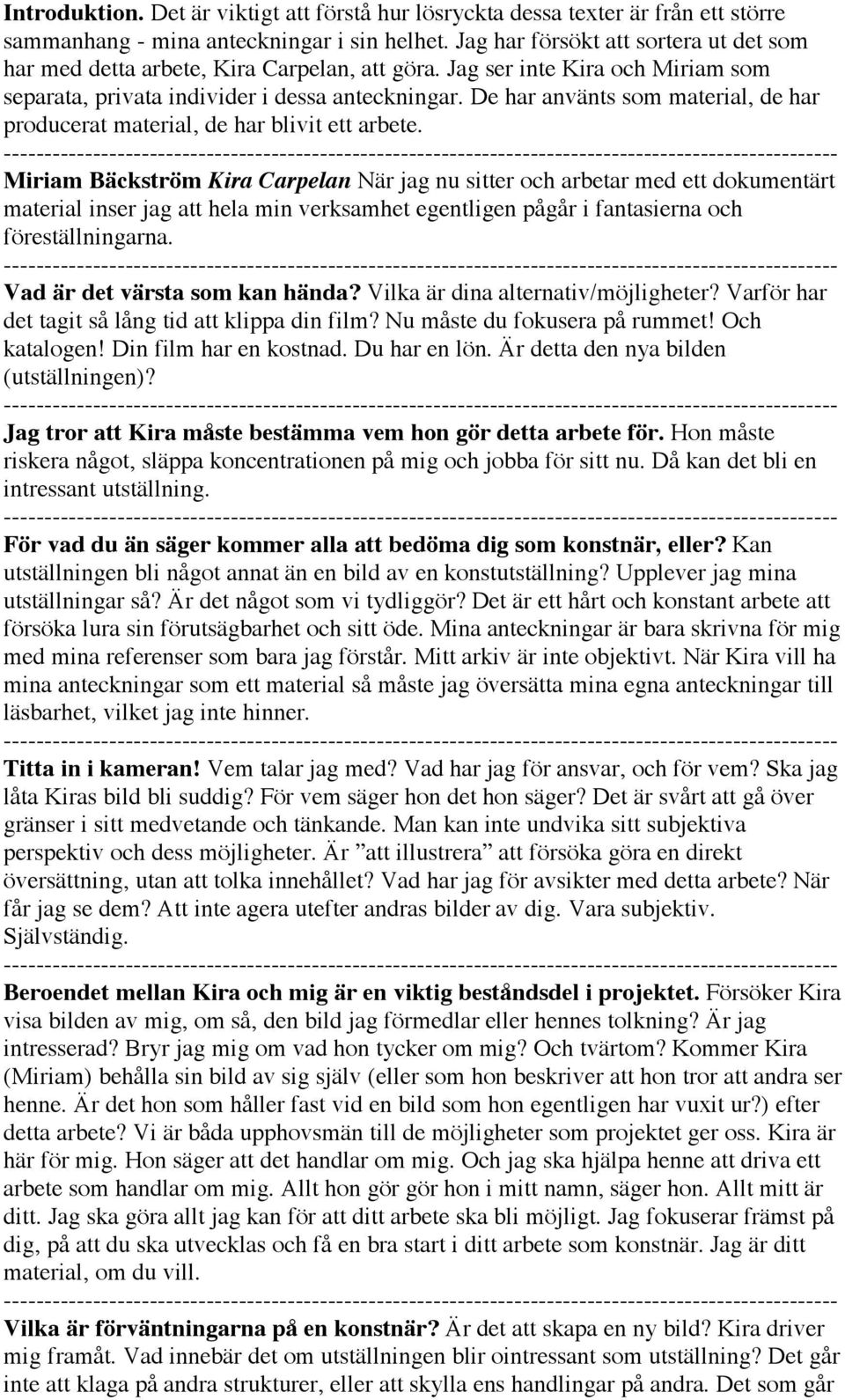 De har använts som material, de har producerat material, de har blivit ett arbete.