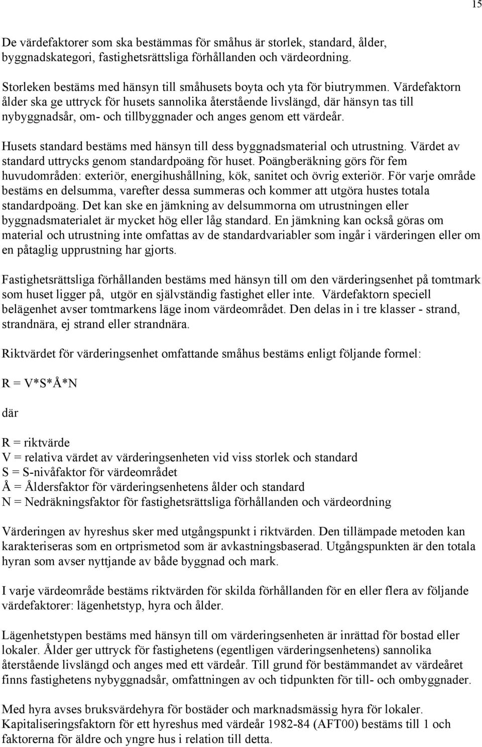 Värdefaktorn ålder ska ge uttryck för husets sannolika återstående livslängd, där hänsyn tas till nybyggnadsår, om- och tillbyggnader och anges genom ett värdeår.