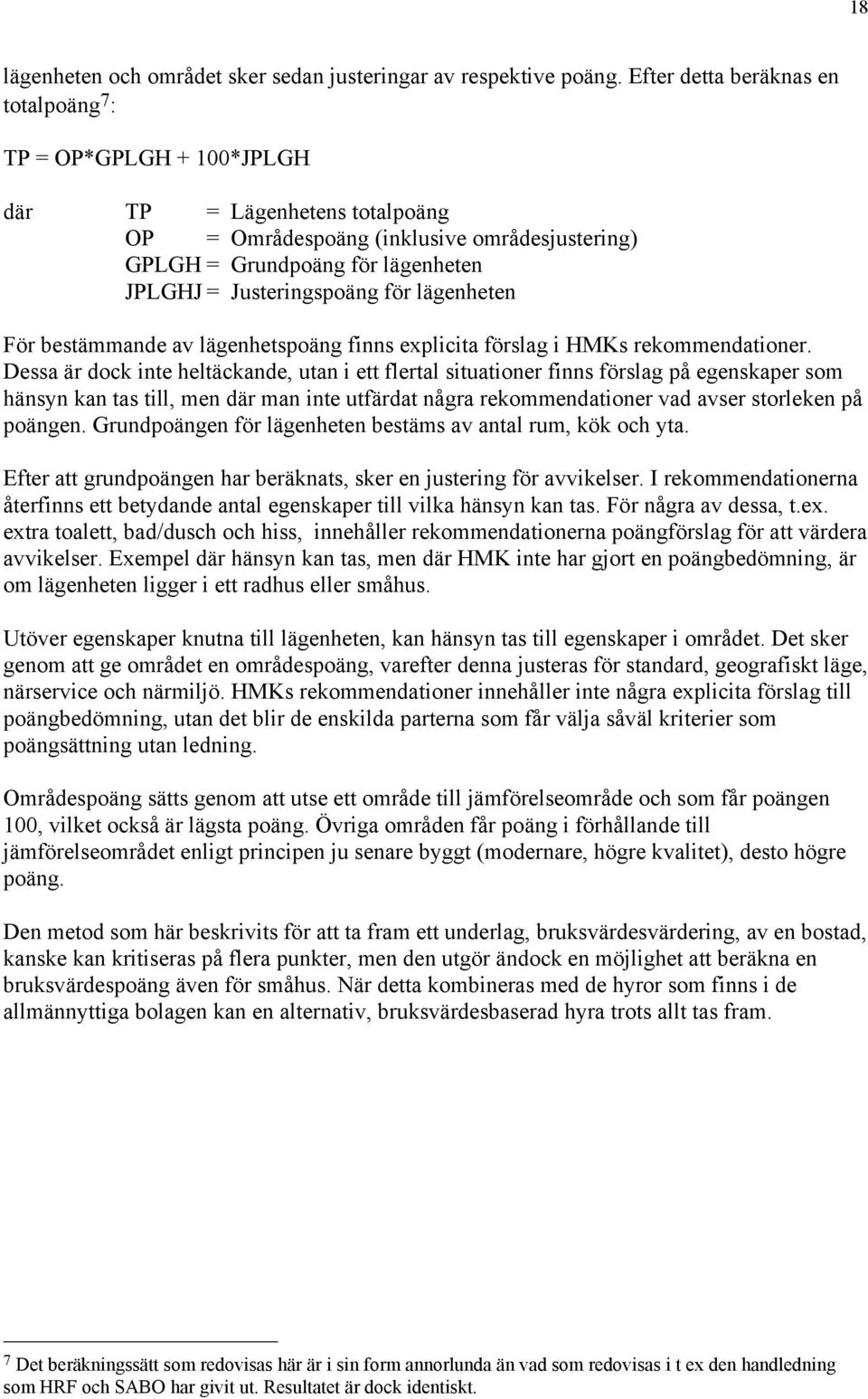 Justeringspoäng för lägenheten För bestämmande av lägenhetspoäng finns explicita förslag i HMKs rekommendationer.