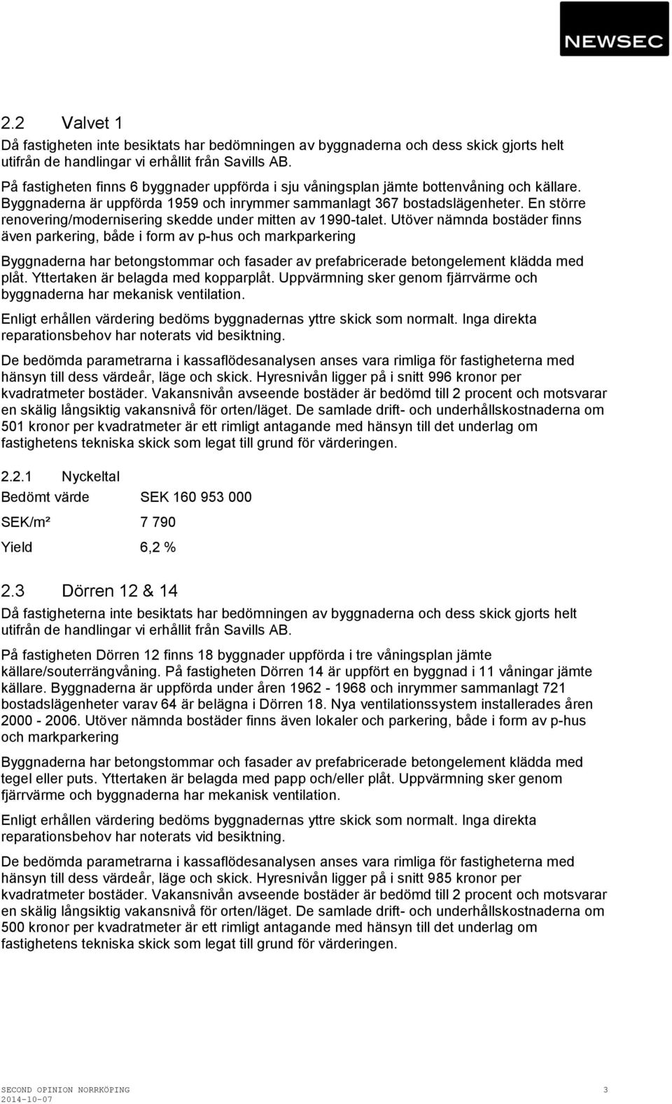 Utöver nämnda bostäder finns även parkering, både i form av p-hus och markparkering Byggnaderna har betongstommar och fasader av prefabricerade betongelement klädda med plåt.