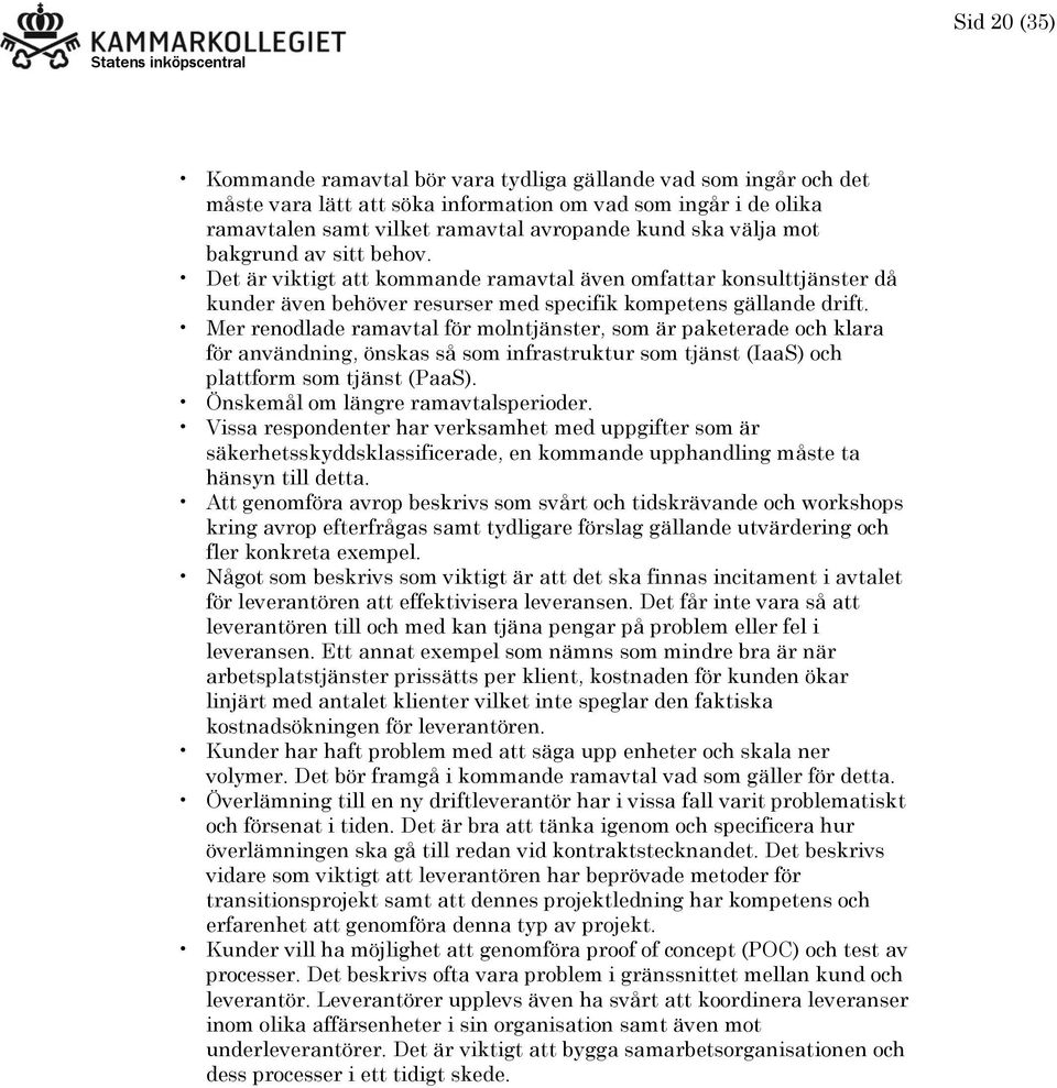Mer renodlade ramavtal för molntjänster, som är paketerade och klara för användning, önskas så som infrastruktur som tjänst (IaaS) och plattform som tjänst (PaaS).